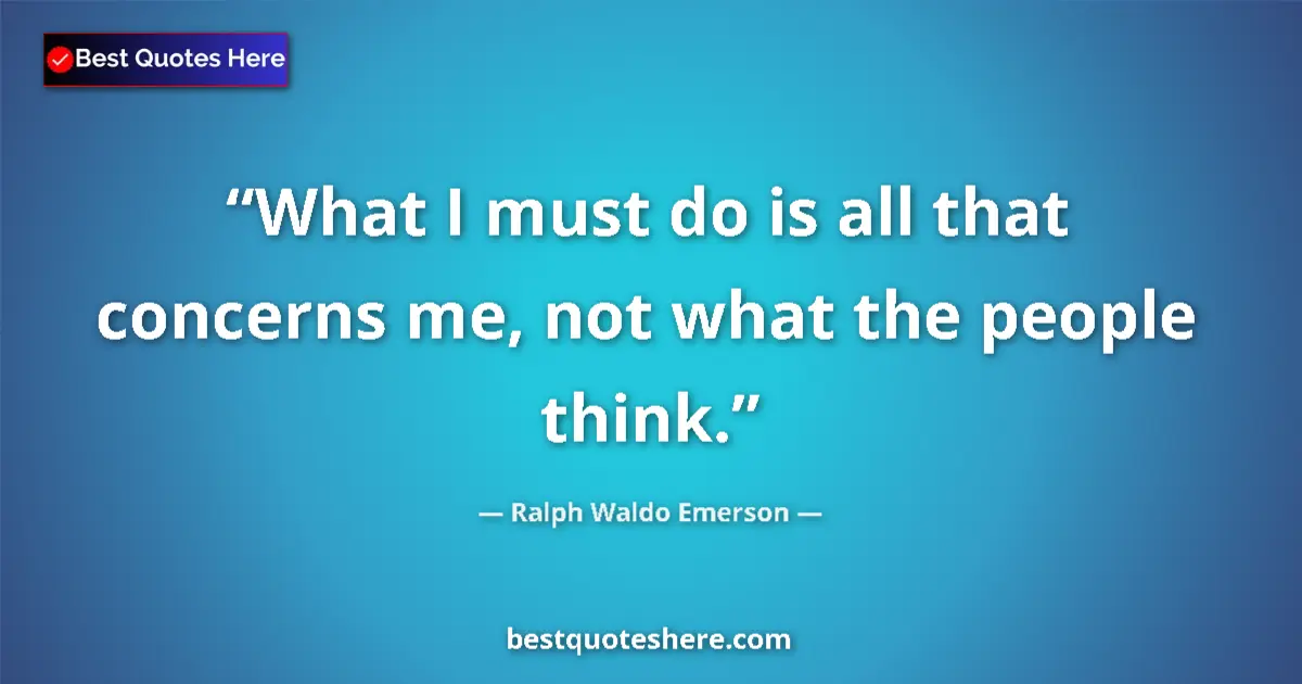 Quote by Ralph Waldo Emerson: What I must do is all that concerns me, not what t