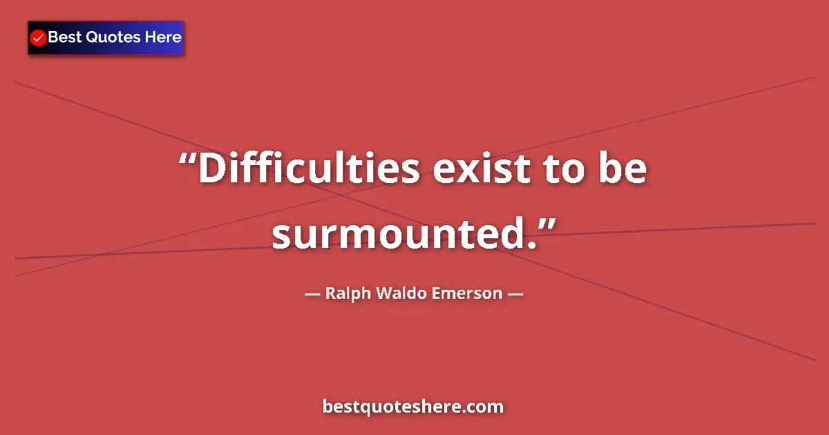 Quote by Ralph Waldo Emerson: Difficulties exist to be surmounted.
