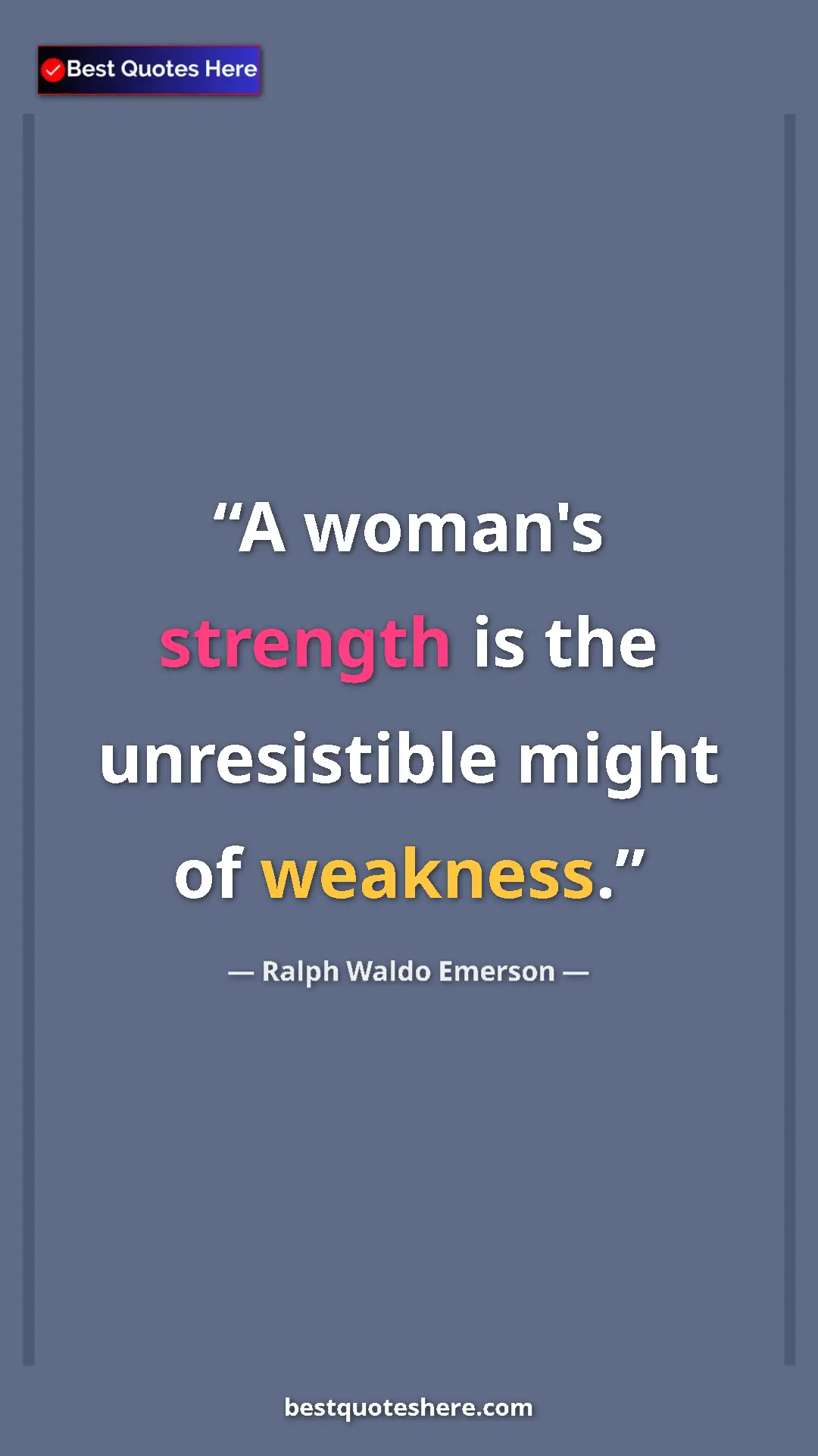 Ralph Waldo Emerson Quote Card: "A woman's strength is the unresistible might of weakness." Pinterest quote poster by Ralph Waldo Emerson: "A woman's strength is the unresistible might of weakness."