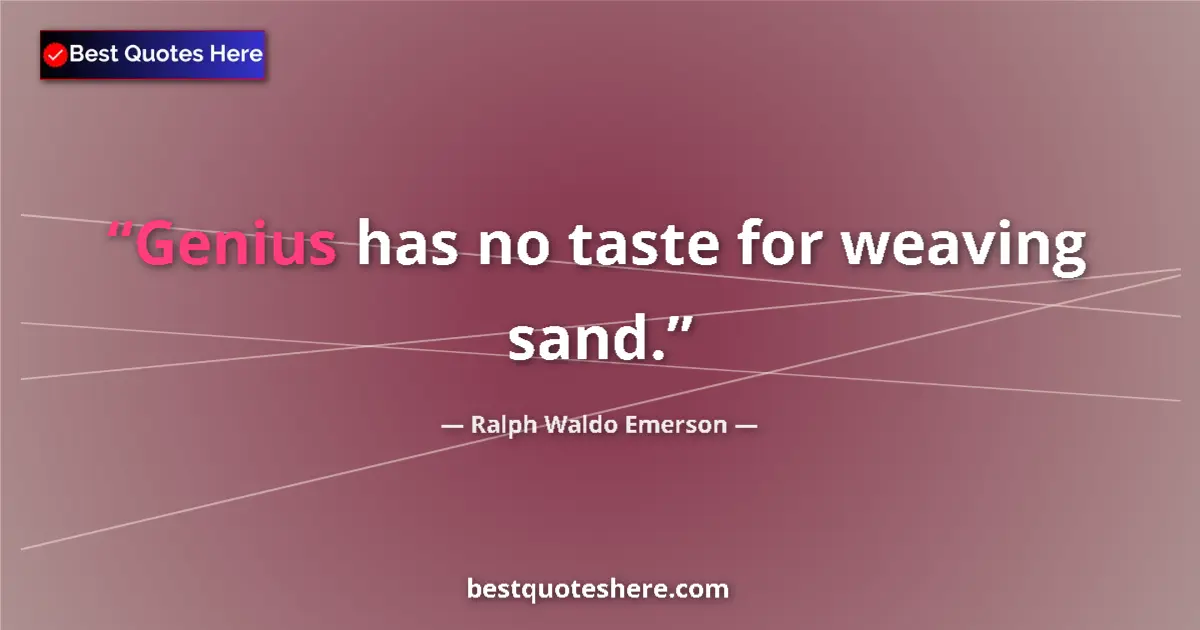 Image for the quote by Ralph Waldo Emerson: Genius has no taste for weaving sand....