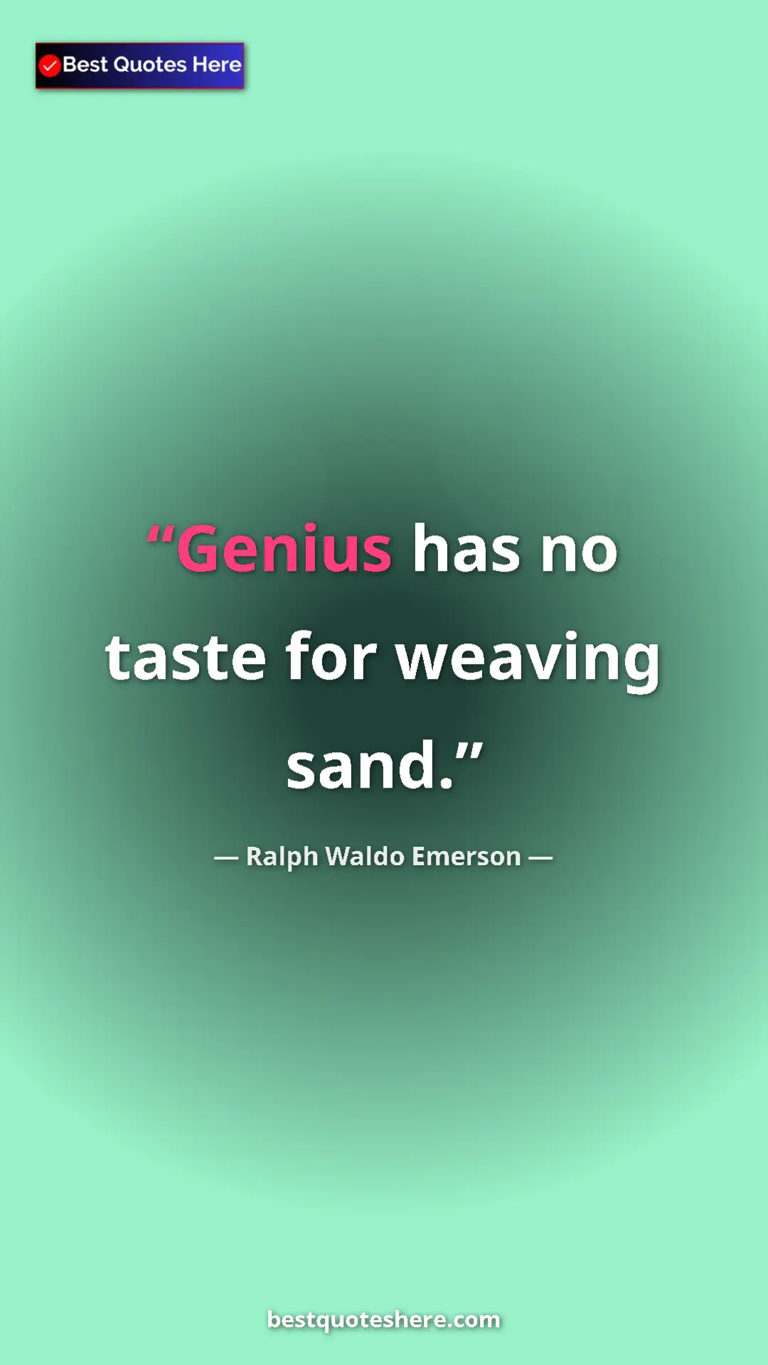 Ralph Waldo Emerson Quote Card: "Genius has no taste for weaving sand." Pinterest quote poster by Ralph Waldo Emerson: "Genius has no taste for weaving sand."