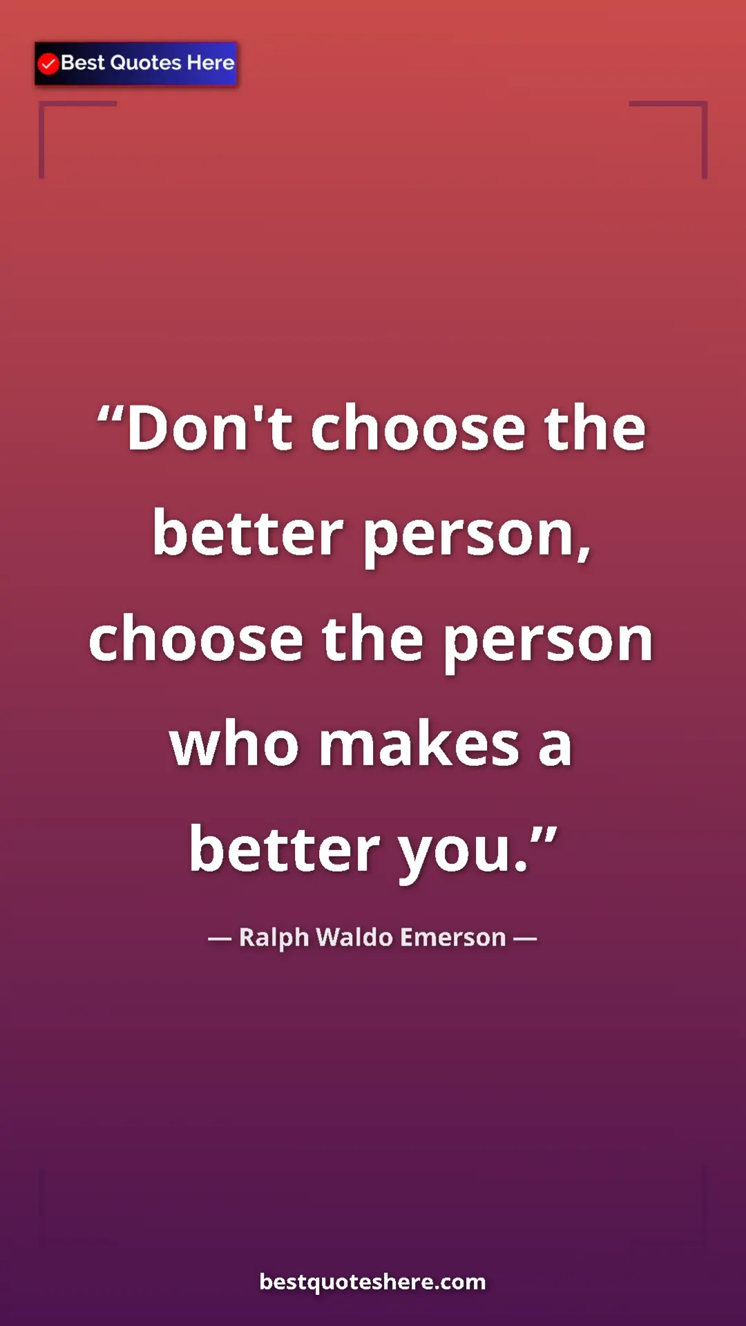 Pinterest quote poster by Ralph Waldo Emerson: "Don't choose the better person, choose the person who makes..."