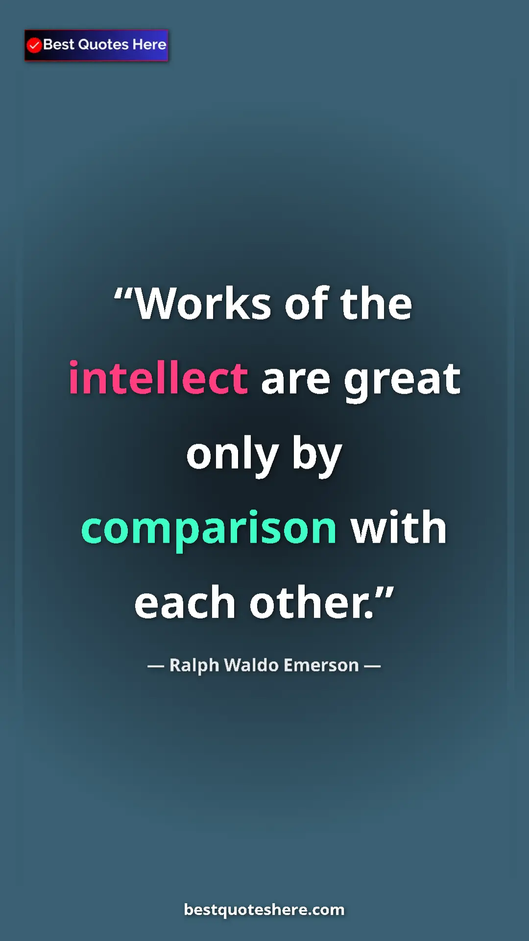 Ralph Waldo Emerson Quote Card: "Works of the intellect are great only by comparison with..." Pinterest quote poster by Ralph Waldo Emerson: "Works of the intellect are great only by comparison with..."