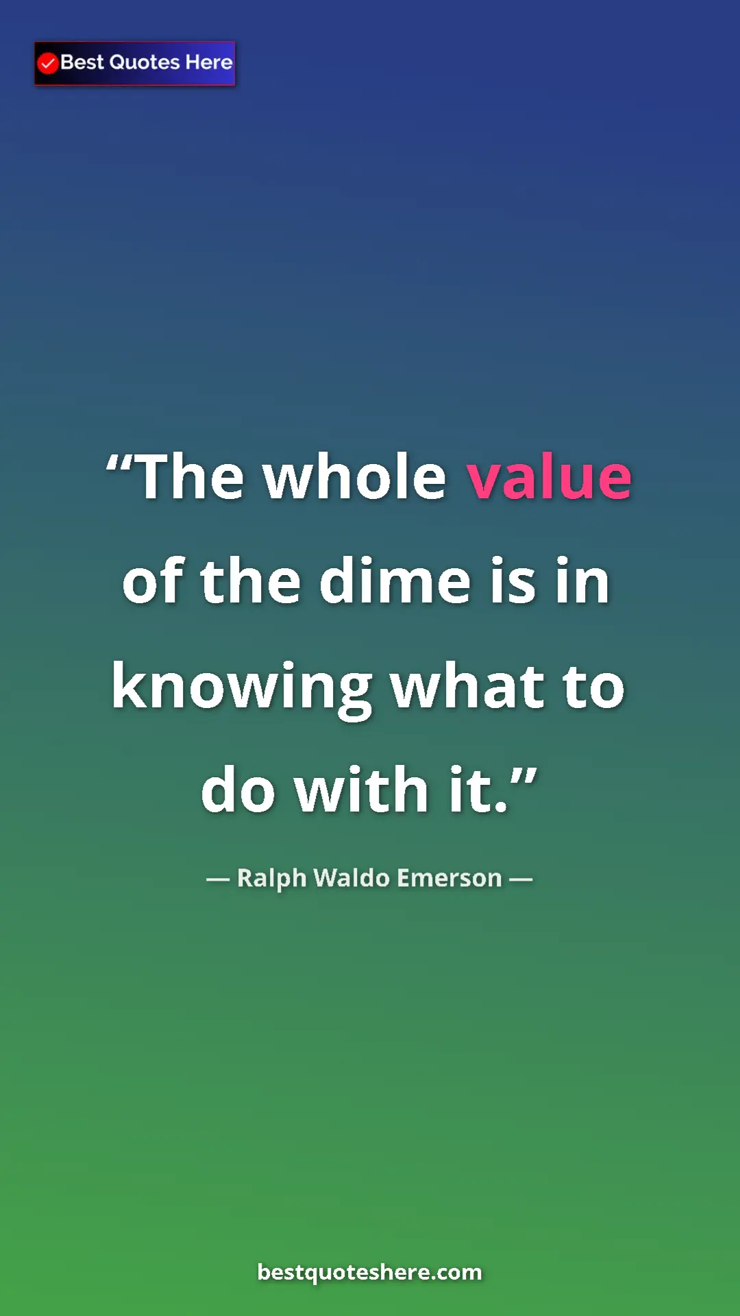 Ralph Waldo Emerson Quote Card: "The whole value of the dime is in knowing what to do with..." Pinterest quote poster by Ralph Waldo Emerson: "The whole value of the dime is in knowing what to do with..."