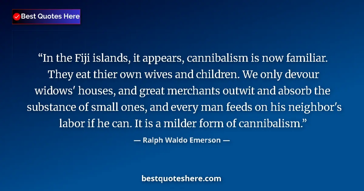 Quote by Ralph Waldo Emerson: In the Fiji islands, it appears, cannibalism is now familiar. They eat thier own wives and children....