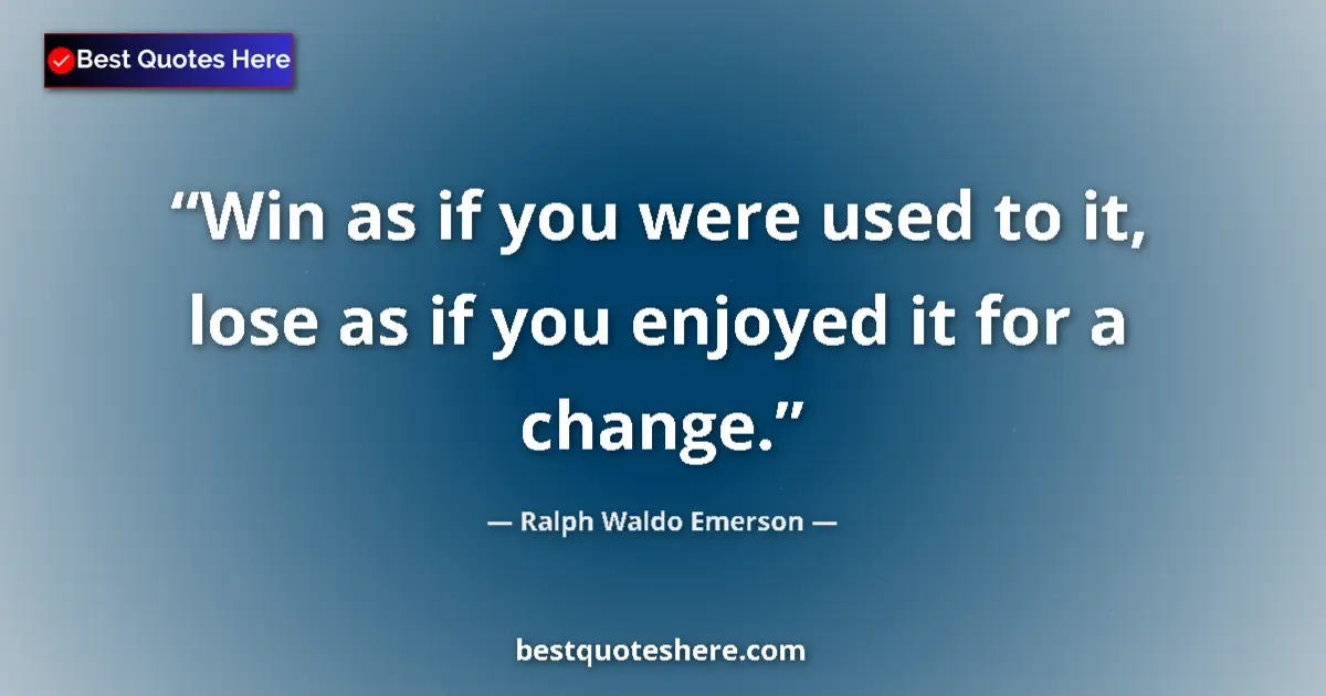 Quote by Ralph Waldo Emerson: Win as if you were used to it, lose as if you enjoyed it for a change....