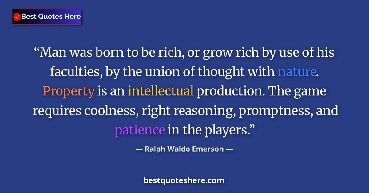 Quote by Ralph Waldo Emerson: Man was born to be rich, or grow rich by use of hi