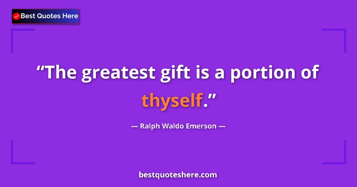 Quote by Ralph Waldo Emerson: The greatest gift is a portion of thyself....
