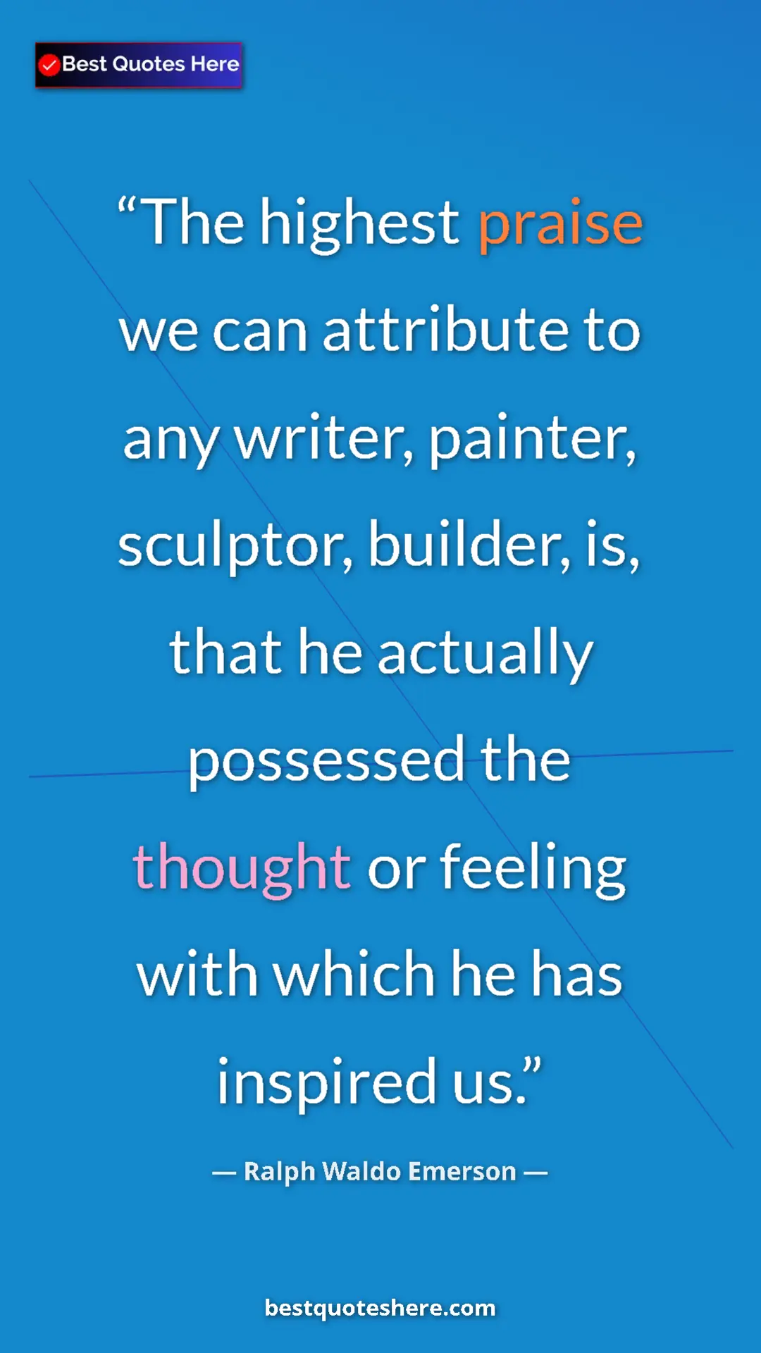 Ralph Waldo Emerson Quote Card: "The highest praise we can attribute to any writer, painter,..." Pinterest quote poster by Ralph Waldo Emerson: "The highest praise we can attribute to any writer, painter,..."