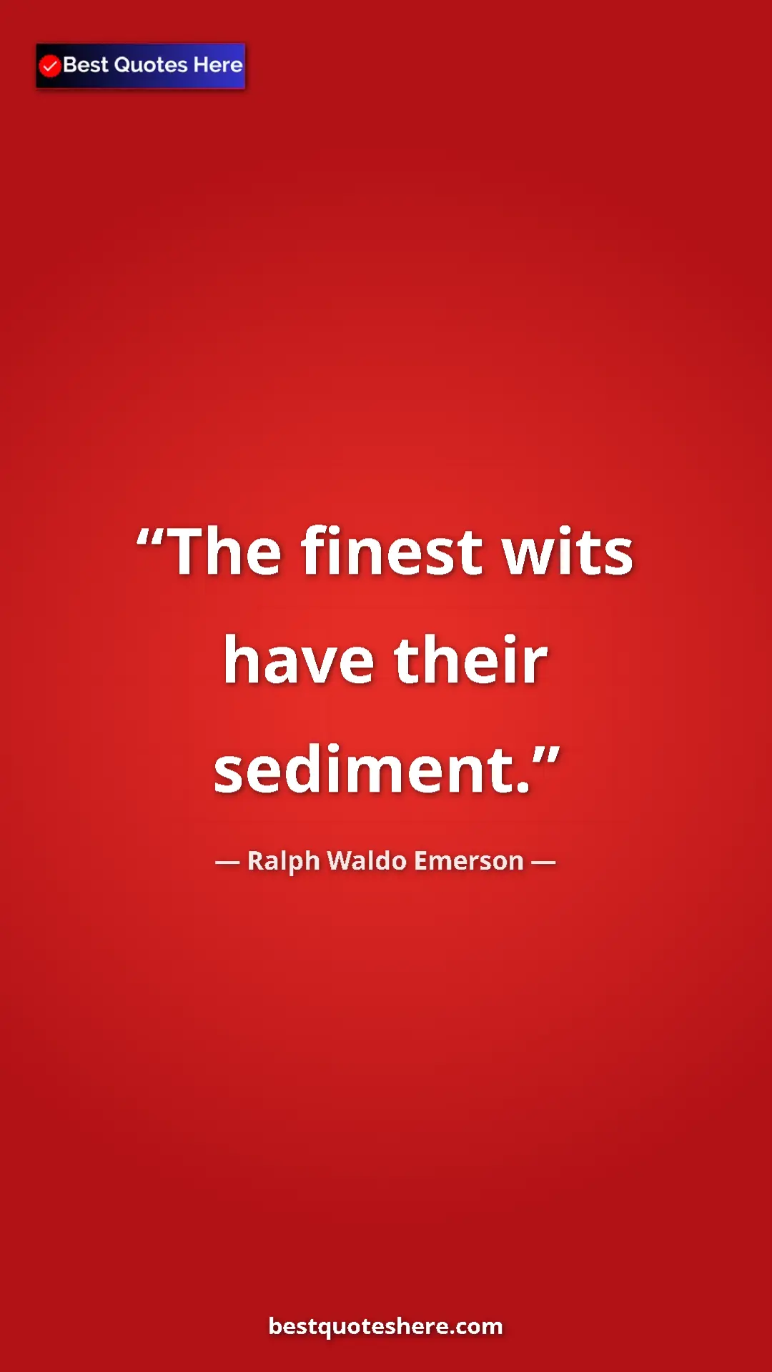 Ralph Waldo Emerson Quote Card: "The finest wits have their sediment." Pinterest quote poster by Ralph Waldo Emerson: "The finest wits have their sediment."