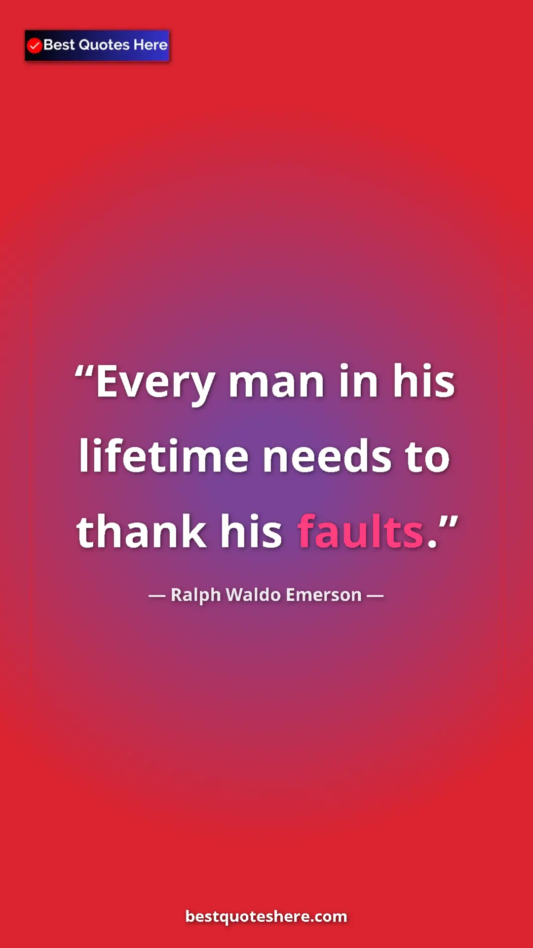 Ralph Waldo Emerson Quote Card: "Every man in his lifetime needs to thank his faults." Pinterest quote poster by Ralph Waldo Emerson: "Every man in his lifetime needs to thank his faults."