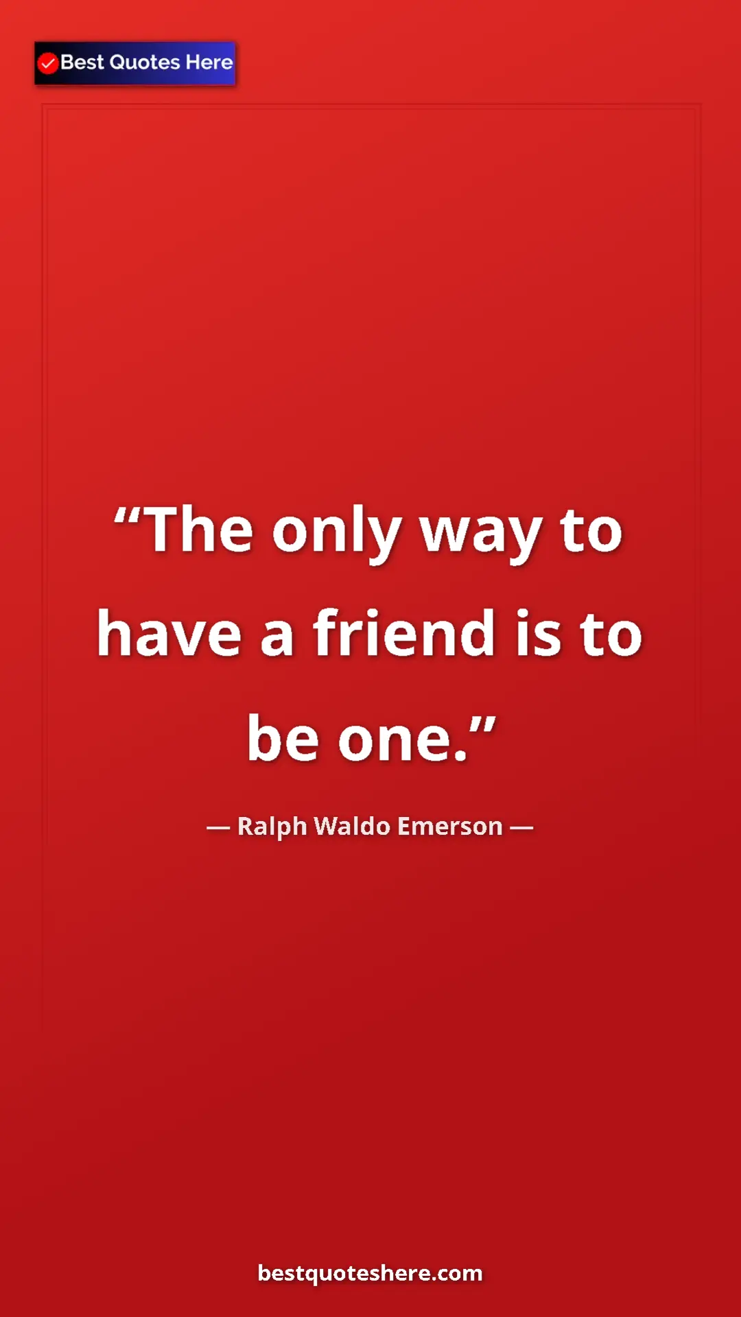 Ralph Waldo Emerson Quote Card: "The only way to have a friend is to be one." Pinterest quote poster by Ralph Waldo Emerson: "The only way to have a friend is to be one."