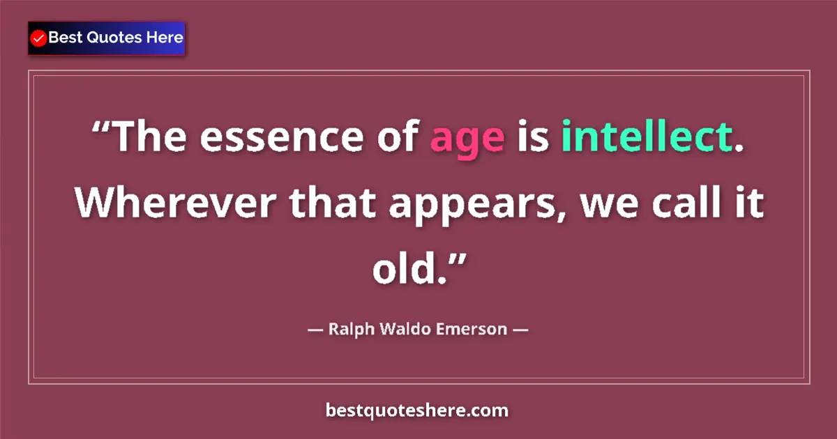 Quote by Ralph Waldo Emerson: The essence of age is intellect. Wherever that app