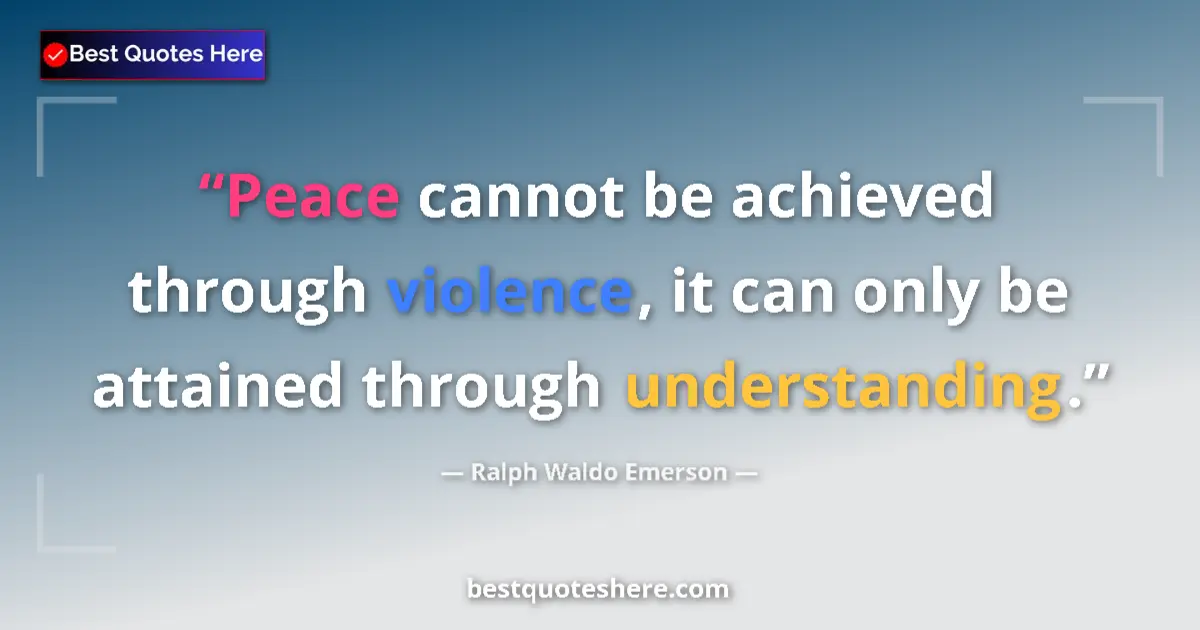 Quote by Ralph Waldo Emerson: Peace cannot be achieved through violence, it can 