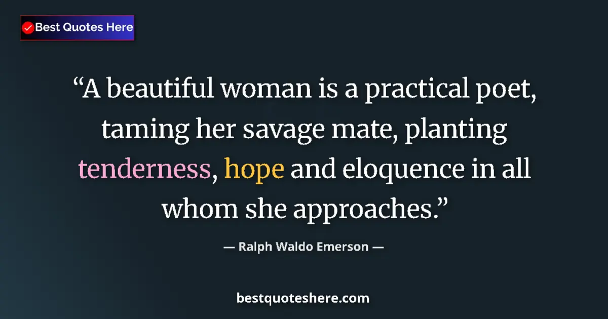 Quote by Ralph Waldo Emerson: A beautiful woman is a practical poet, taming her savage mate, planting tenderness, hope and eloquen...