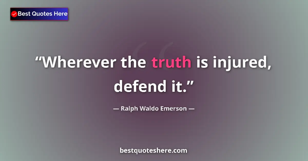 Quote by Ralph Waldo Emerson: Wherever the truth is injured, defend it....