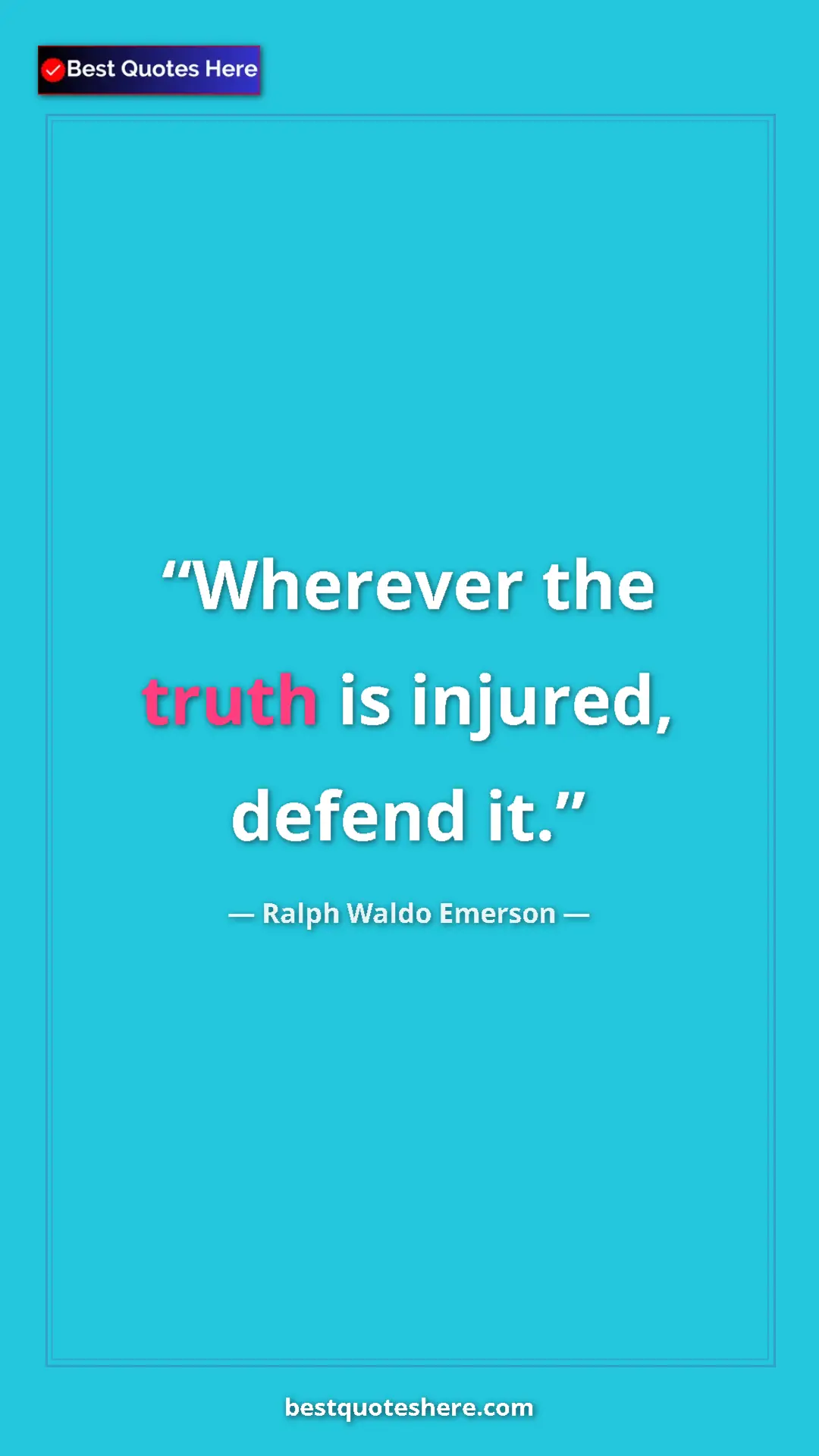 Ralph Waldo Emerson Quote Card: "Wherever the truth is injured, defend it." Pinterest quote poster by Ralph Waldo Emerson: "Wherever the truth is injured, defend it."