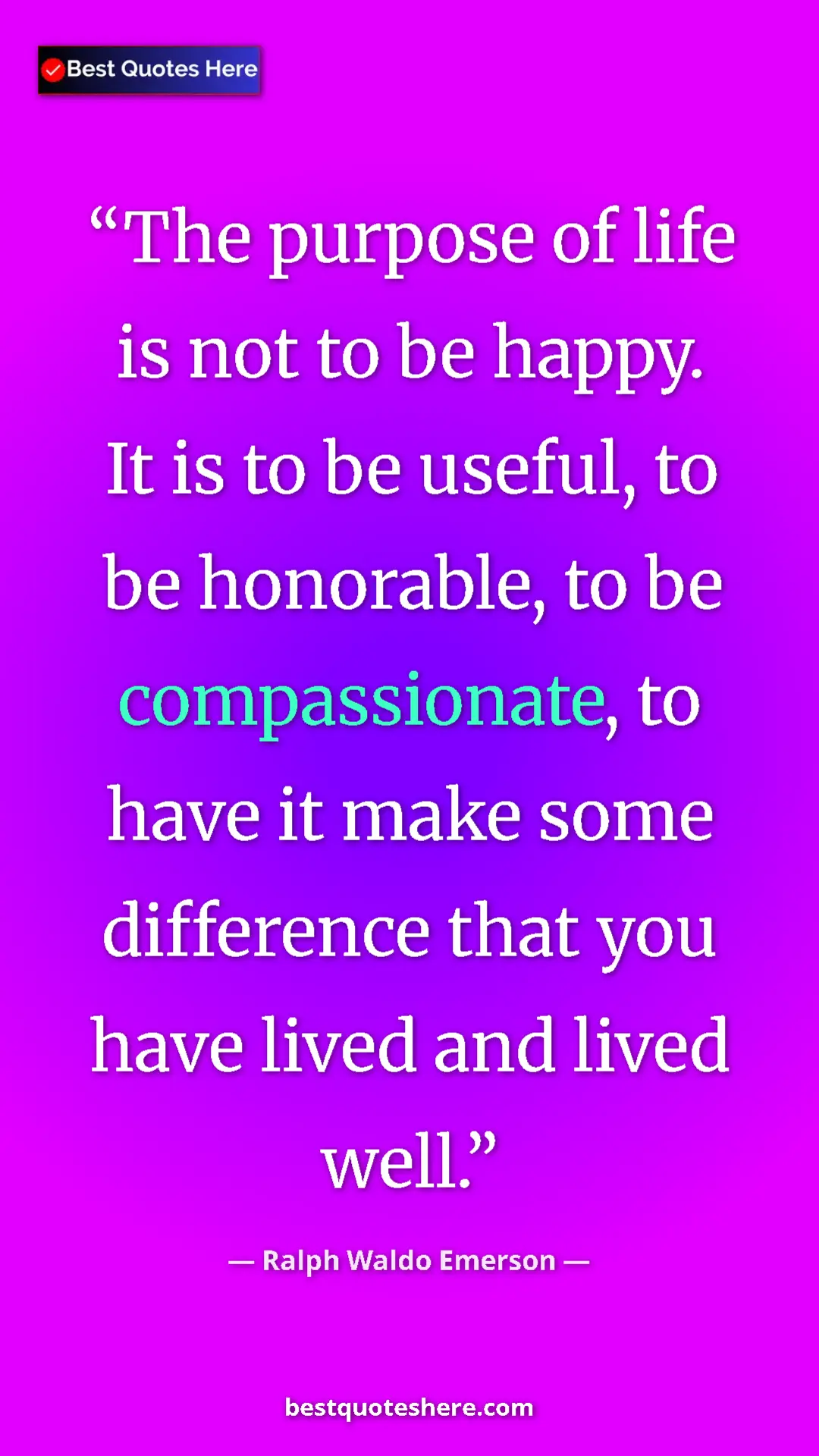 Ralph Waldo Emerson Quote Card: "The purpose of life is not to be happy. It is to be useful,..." Pinterest quote poster by Ralph Waldo Emerson: "The purpose of life is not to be happy. It is to be useful,..."