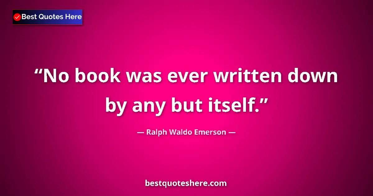 Quote by Ralph Waldo Emerson: No book was ever written down by any but itself.