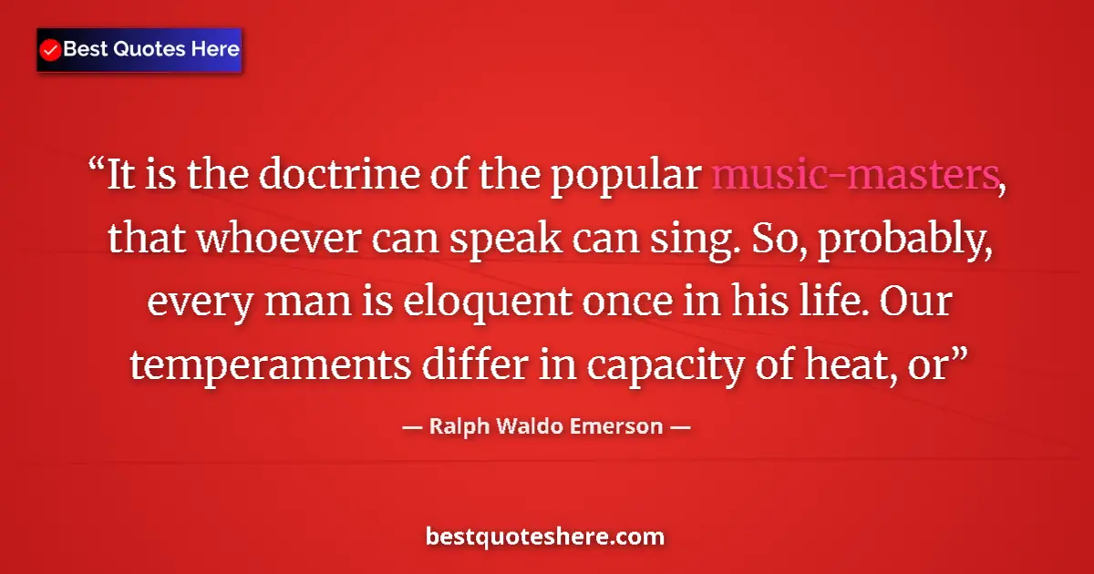 Quote by Ralph Waldo Emerson: It is the doctrine of the popular music-masters, t