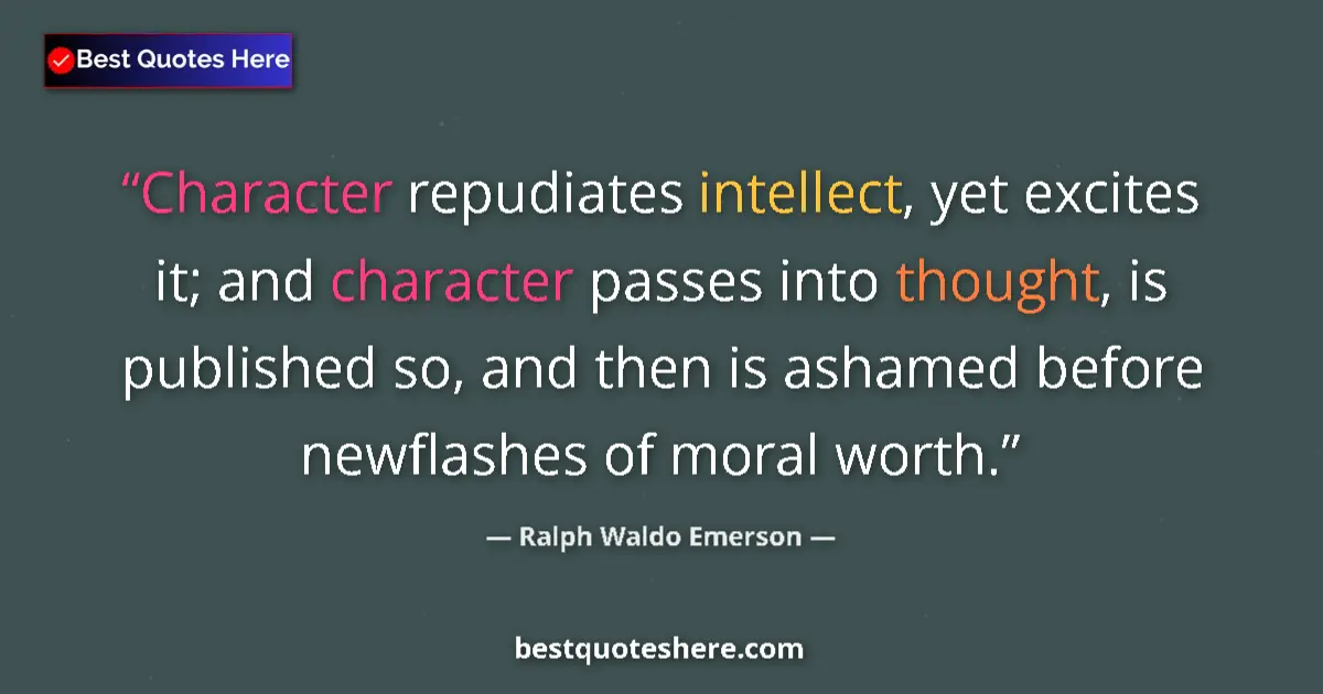 Quote by Ralph Waldo Emerson: Character repudiates intellect, yet excites it; an