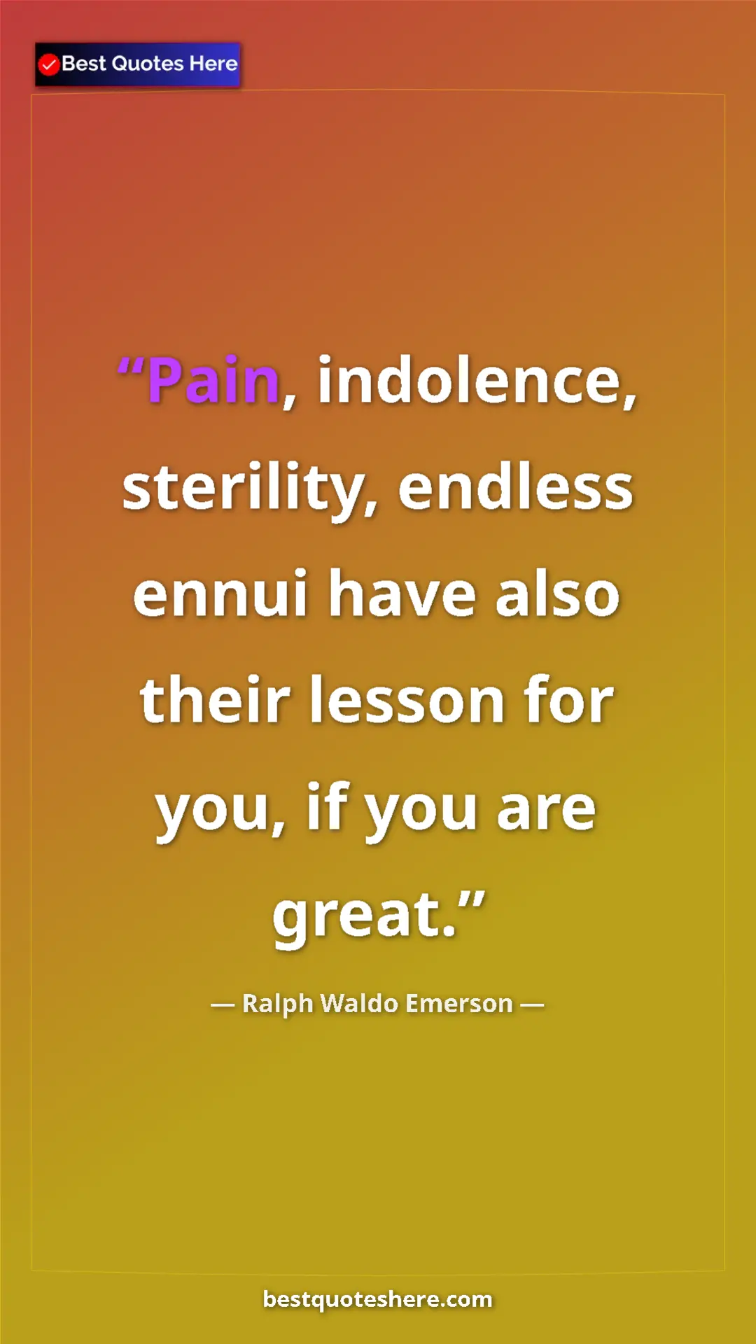Ralph Waldo Emerson Quote Card: "Pain, indolence, sterility, endless ennui have also their..." Pinterest quote poster by Ralph Waldo Emerson: "Pain, indolence, sterility, endless ennui have also their..."