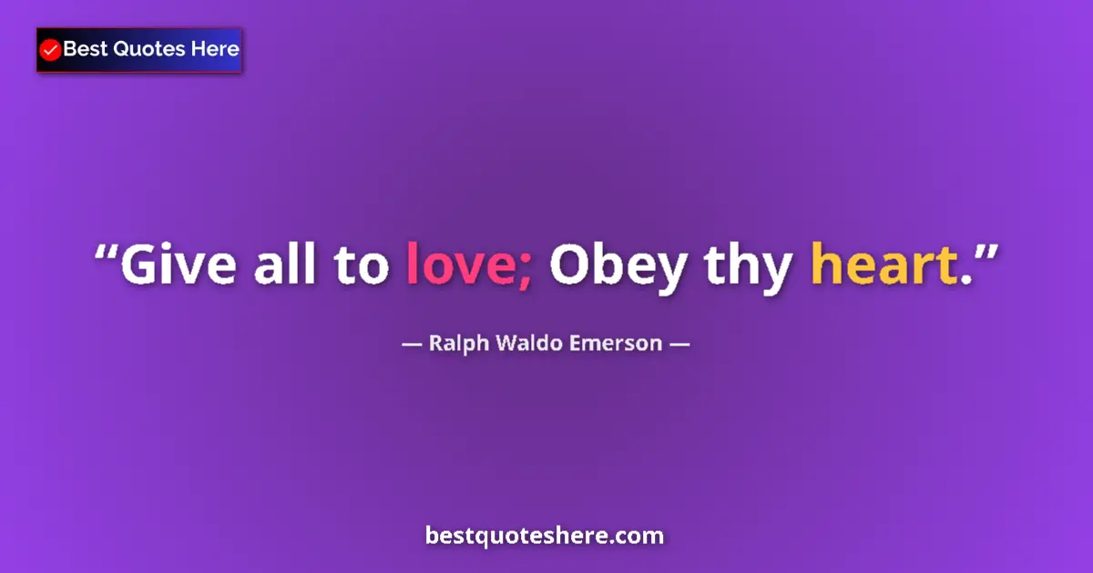 Quote by Ralph Waldo Emerson: Give all to love; Obey thy heart....