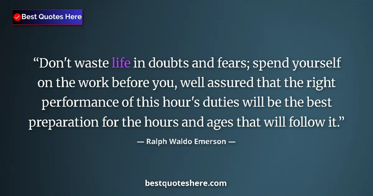 Quote by Ralph Waldo Emerson: Don't waste life in doubts and fears; spend yourse