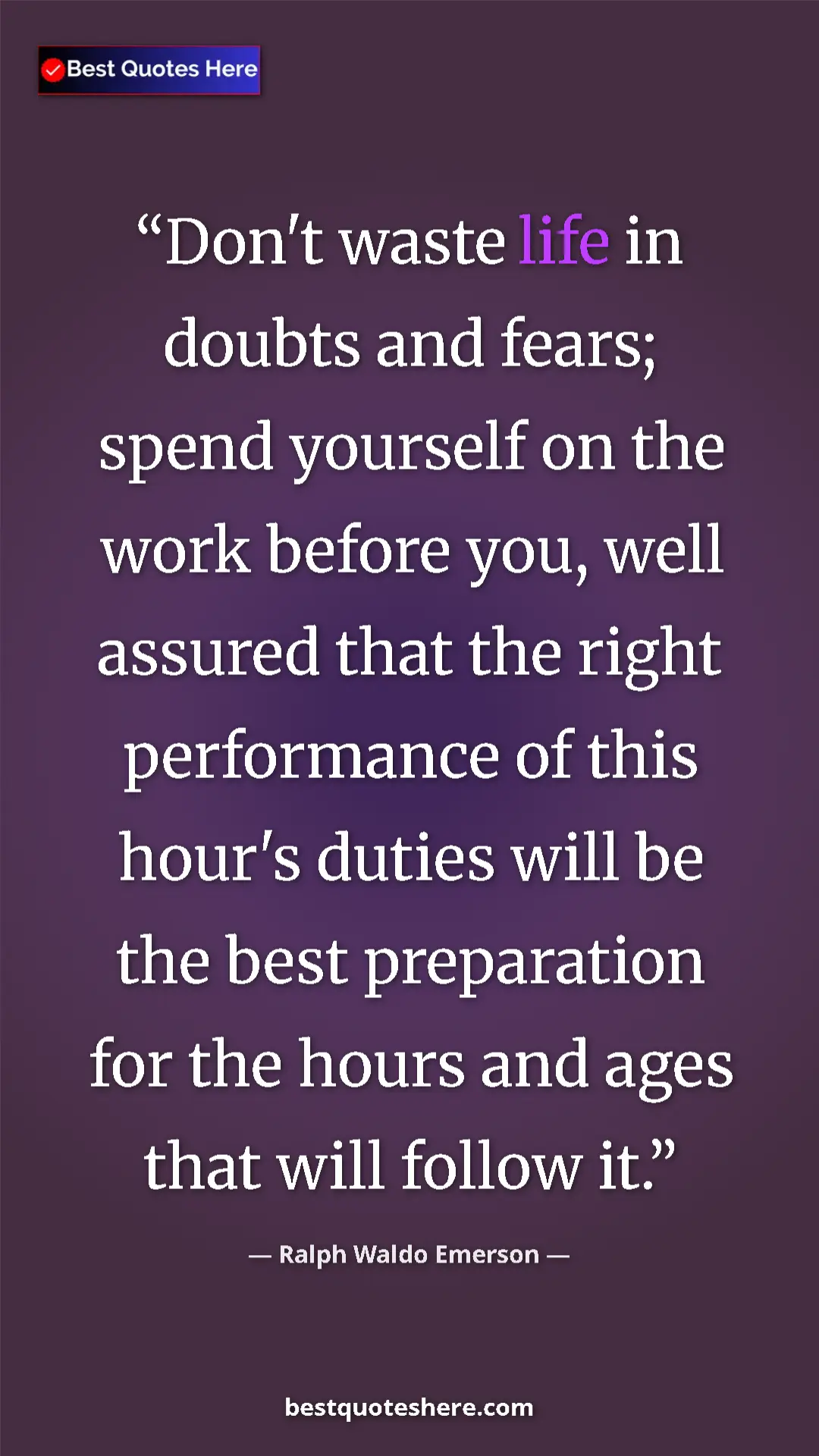 Ralph Waldo Emerson Quote Card: "Don't waste life in doubts and fears; spend yourself on the..." Pinterest quote poster by Ralph Waldo Emerson: "Don't waste life in doubts and fears; spend yourself on the..."