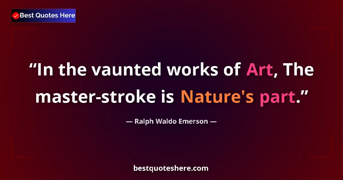 Quote by Ralph Waldo Emerson: In the vaunted works of Art, The master-stroke is
