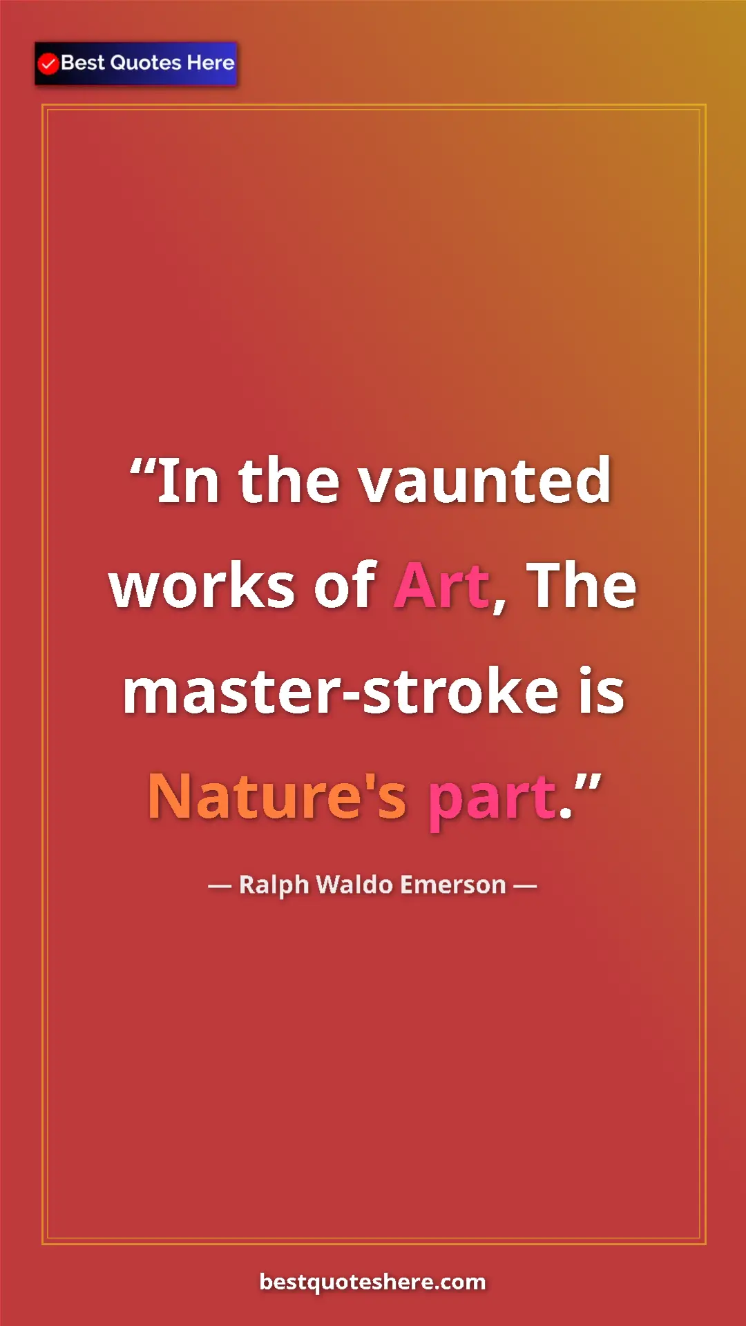 Ralph Waldo Emerson Quote Card: "In the vaunted works of Art, The master-stroke is Nature's..." Pinterest quote poster by Ralph Waldo Emerson: "In the vaunted works of Art, The master-stroke is Nature's..."