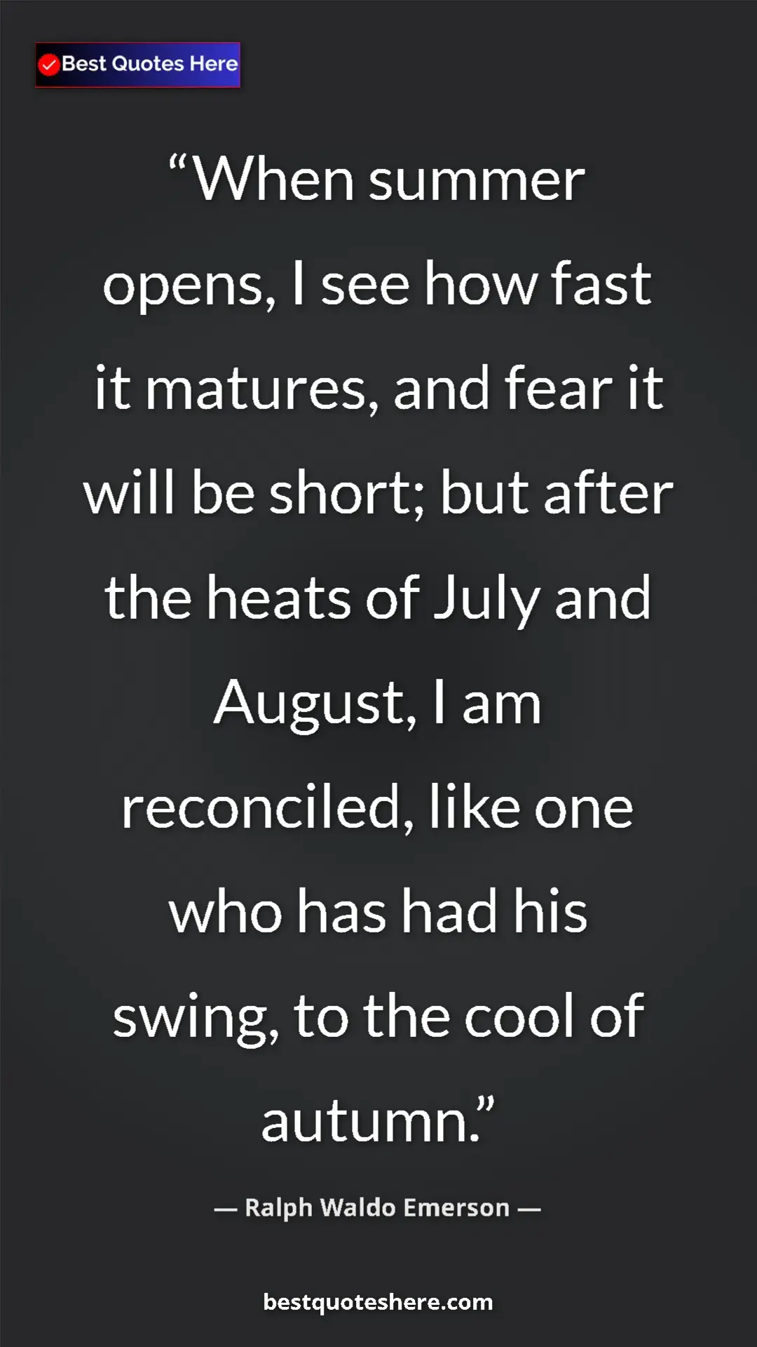 Ralph Waldo Emerson Quote Card: "When summer opens, I see how fast it matures, and fear it..." Pinterest quote poster by Ralph Waldo Emerson: "When summer opens, I see how fast it matures, and fear it..."
