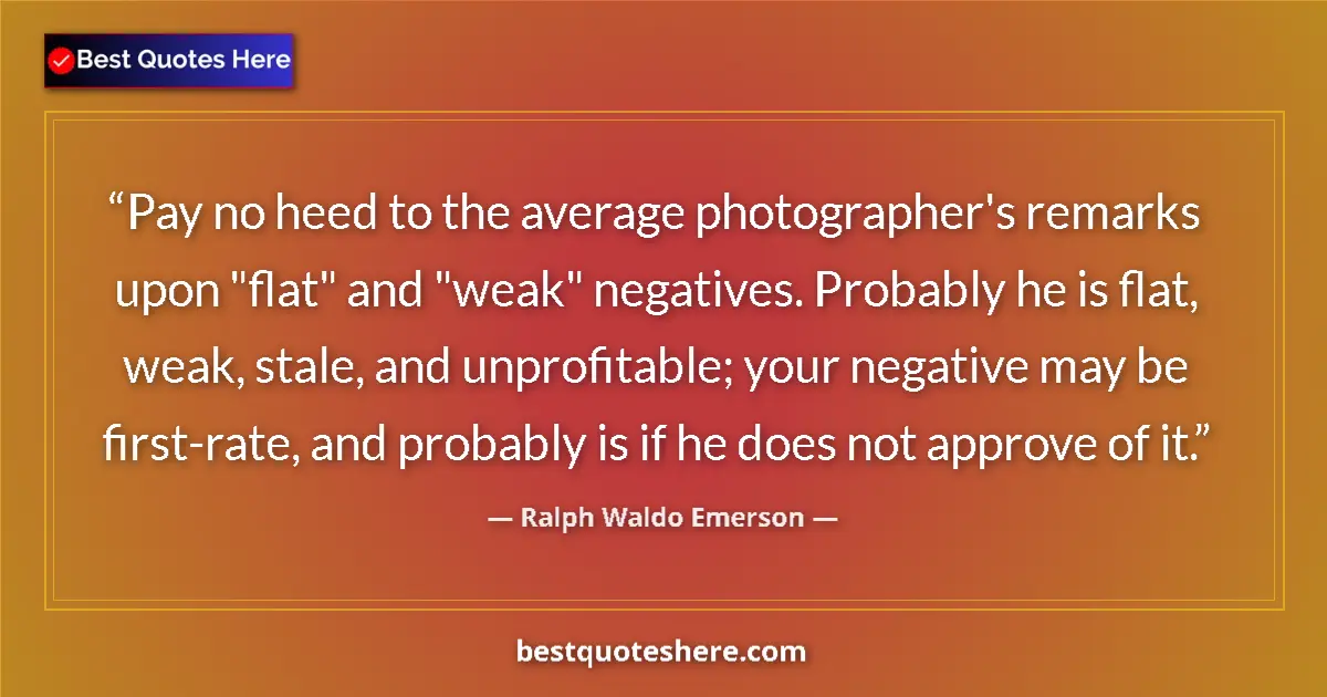 Quote by Ralph Waldo Emerson: Pay no heed to the average photographer's remarks upon 
