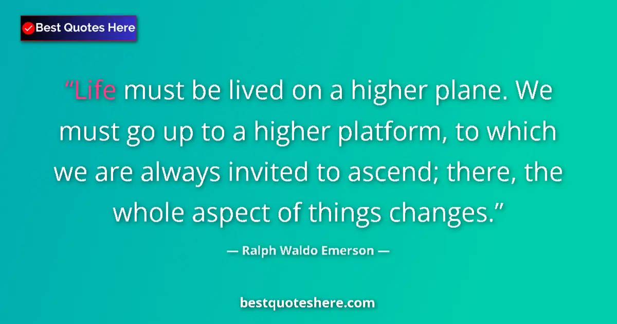 Quote by Ralph Waldo Emerson: Life must be lived on a higher plane. We must go u