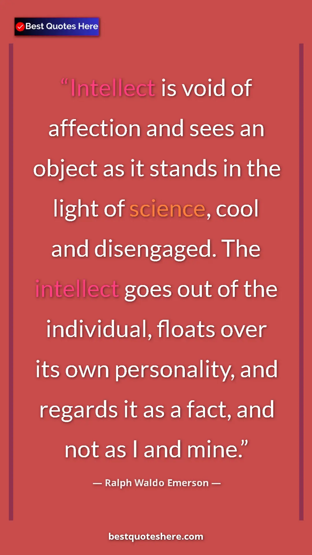 Ralph Waldo Emerson Quote Card: "Intellect is void of affection and sees an object as it..." Pinterest quote poster by Ralph Waldo Emerson: "Intellect is void of affection and sees an object as it..."