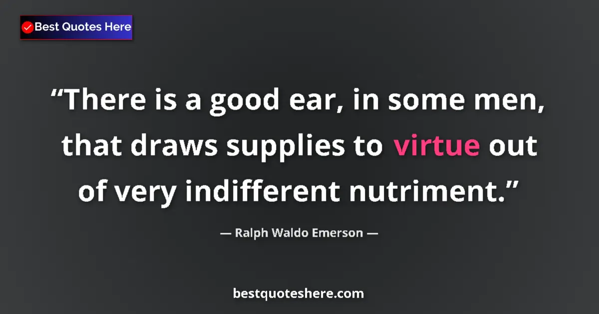 Ralph Waldo Emerson Quote: "There is a good ear, in some men, that draws supplies to..." Ralph Waldo Emerson quote: "There is a good ear, in some men, that draws supplies to..."