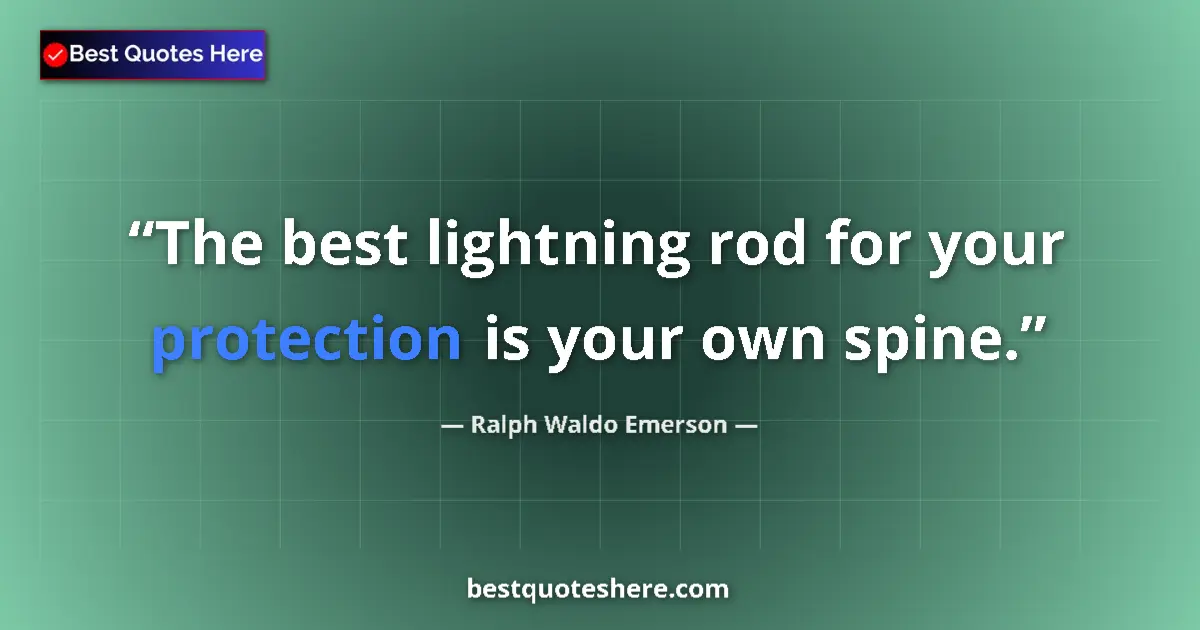 Quote by Ralph Waldo Emerson: The best lightning rod for your protection is your own spine....