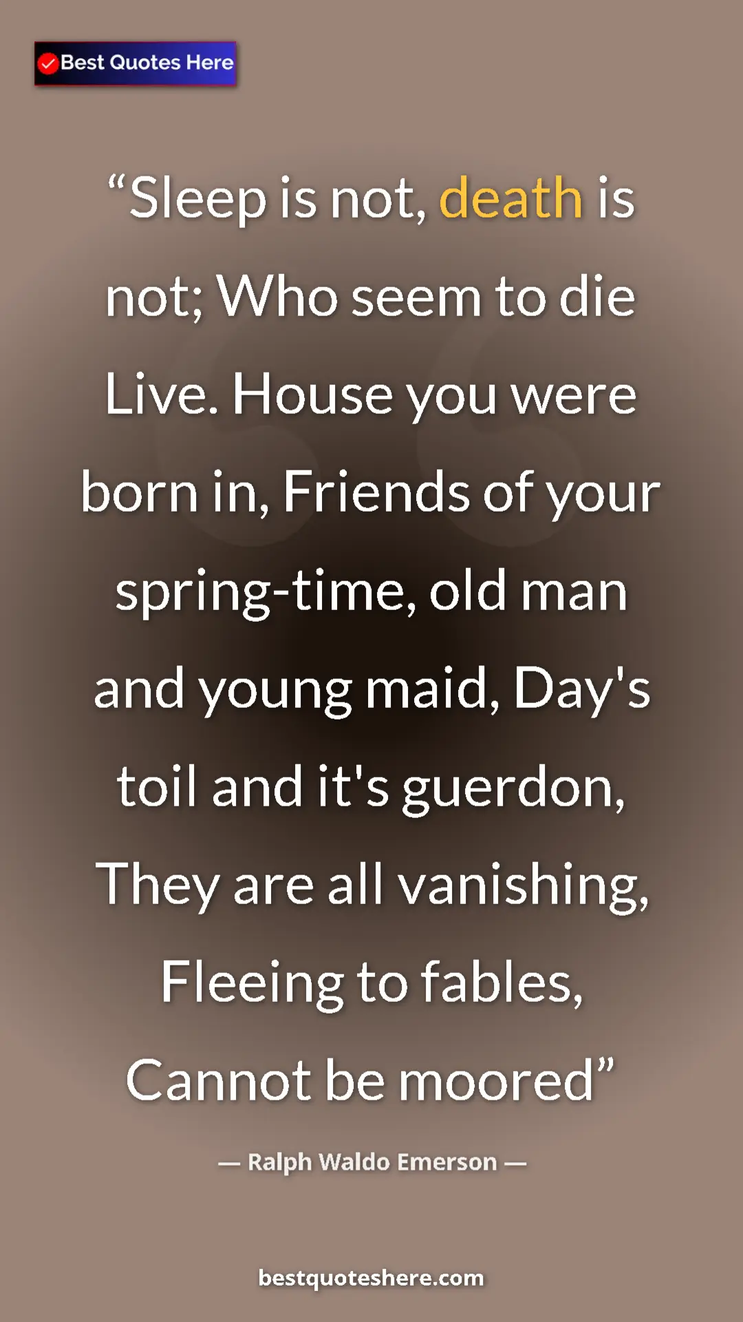 Ralph Waldo Emerson Quote Card: "Sleep is not, death is not; Who seem to die Live. House you..." Pinterest quote poster by Ralph Waldo Emerson: "Sleep is not, death is not; Who seem to die Live. House you..."