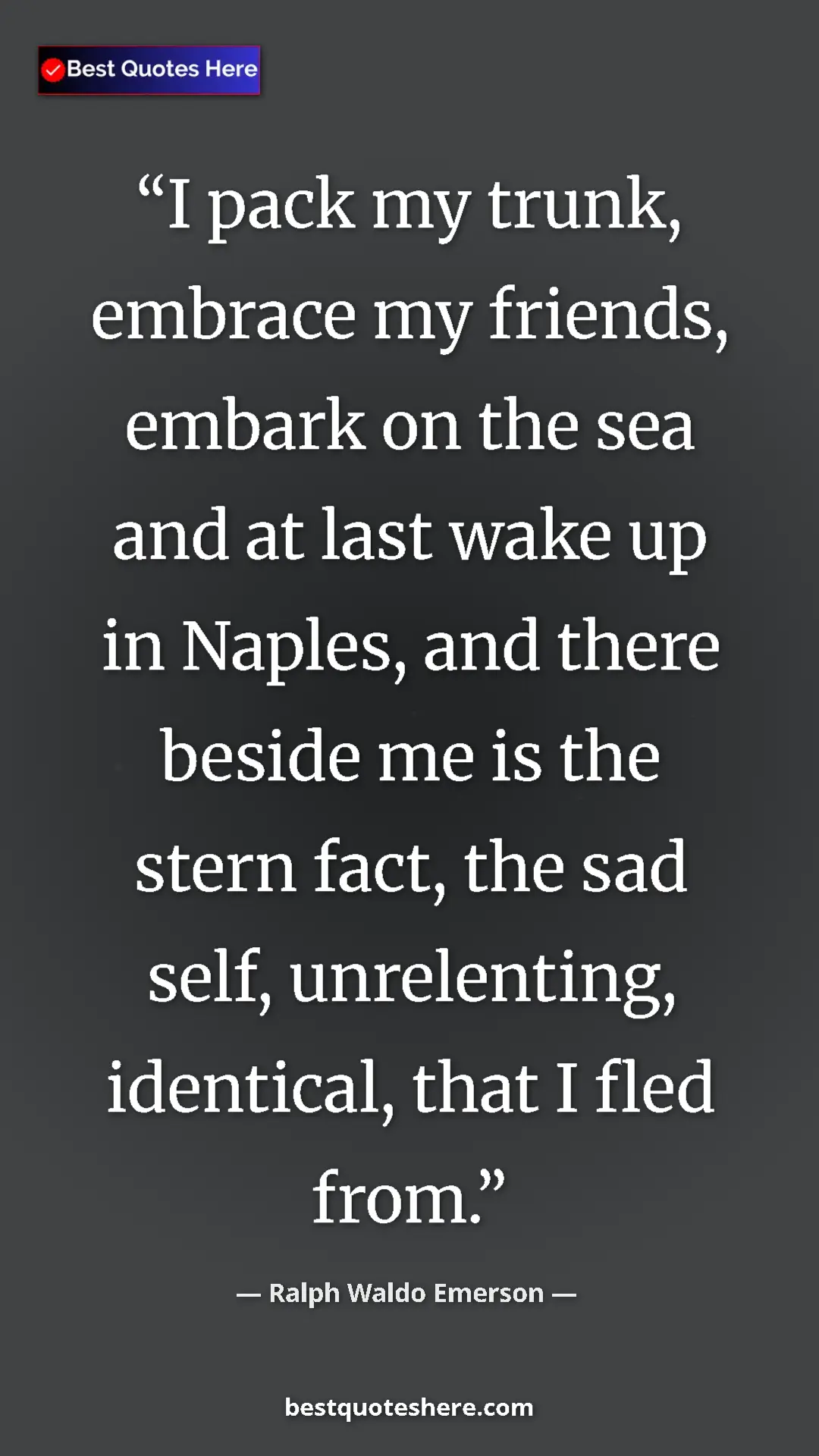 Ralph Waldo Emerson Quote Card: "I pack my trunk, embrace my friends, embark on the sea and..." Pinterest quote poster by Ralph Waldo Emerson: "I pack my trunk, embrace my friends, embark on the sea and..."