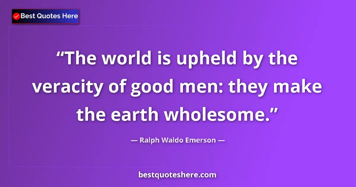 Quote by Ralph Waldo Emerson: The world is upheld by the veracity of good men: they make the earth wholesome....