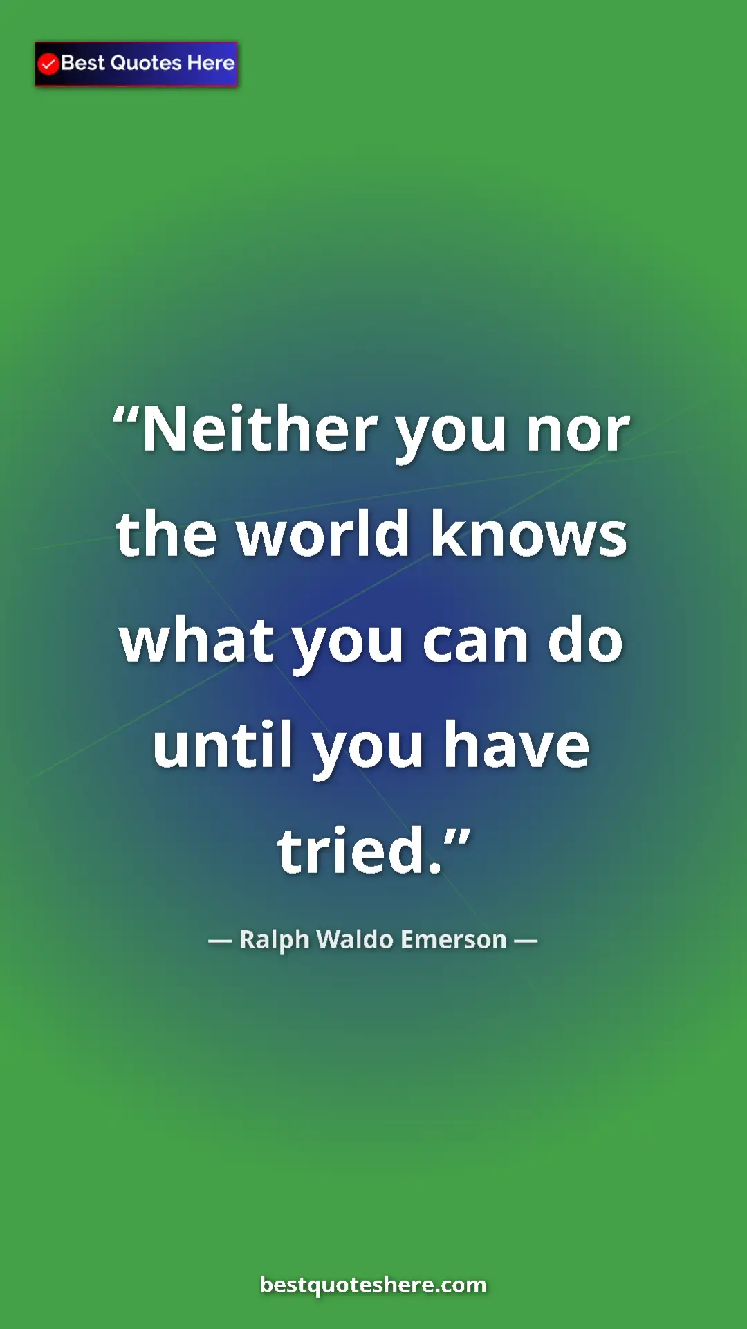 Ralph Waldo Emerson Quote Card: "Neither you nor the world knows what you can do until you..." Pinterest quote poster by Ralph Waldo Emerson: "Neither you nor the world knows what you can do until you..."