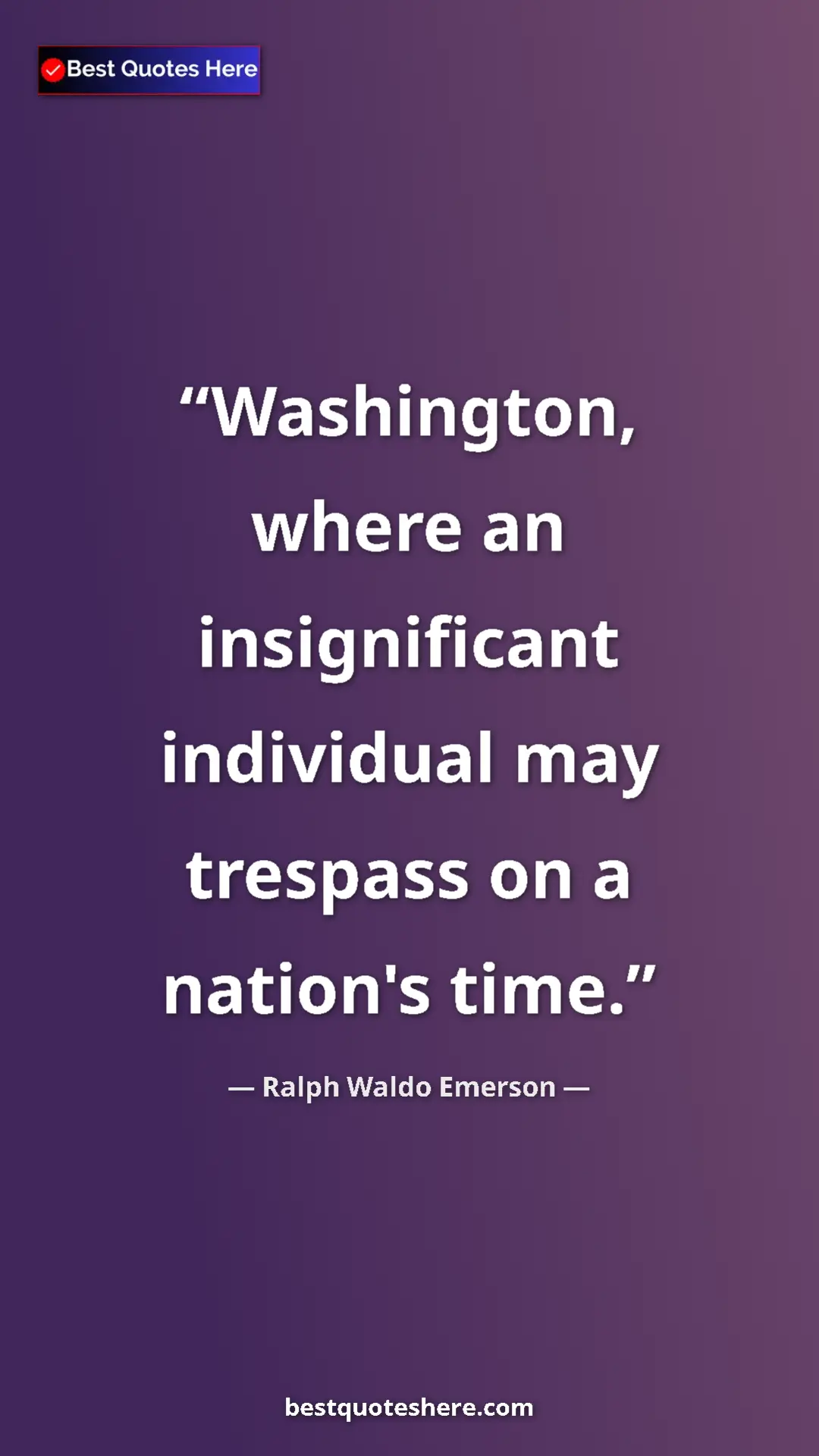Ralph Waldo Emerson Quote Card: "Washington, where an insignificant individual may trespass..." Pinterest quote poster by Ralph Waldo Emerson: "Washington, where an insignificant individual may trespass..."