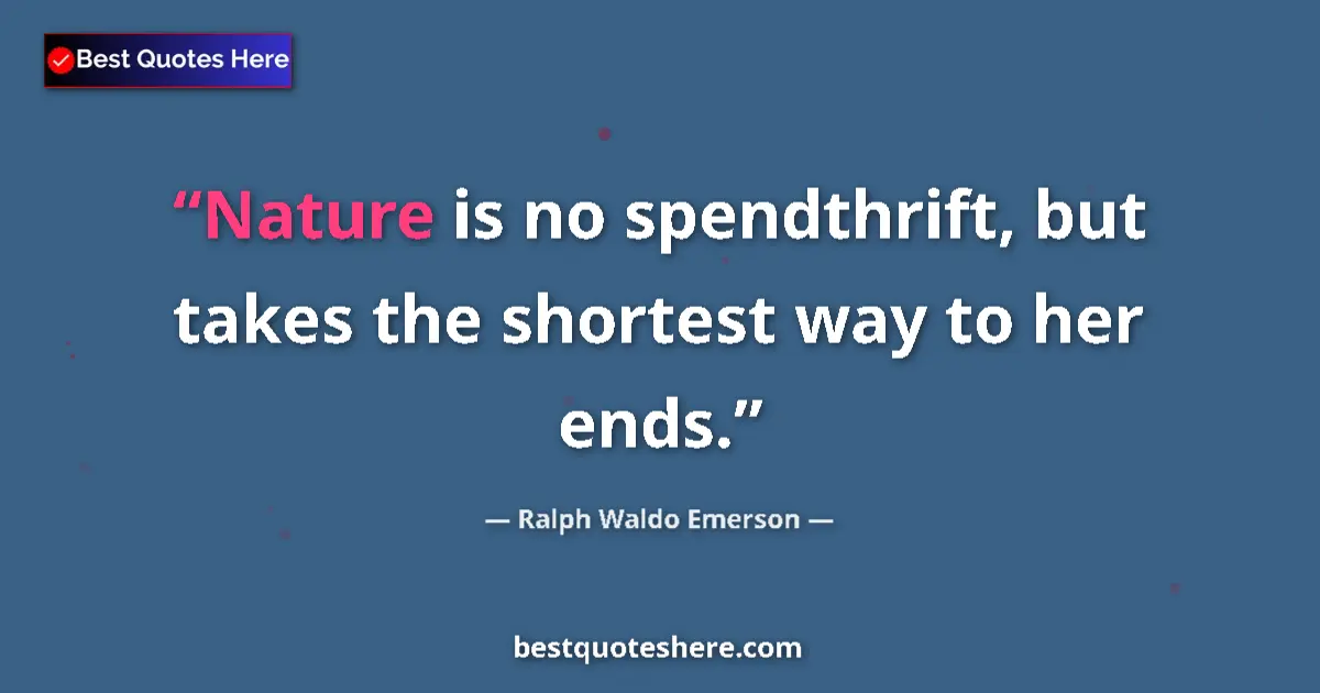 Quote by Ralph Waldo Emerson: Nature is no spendthrift, but takes the shortest w