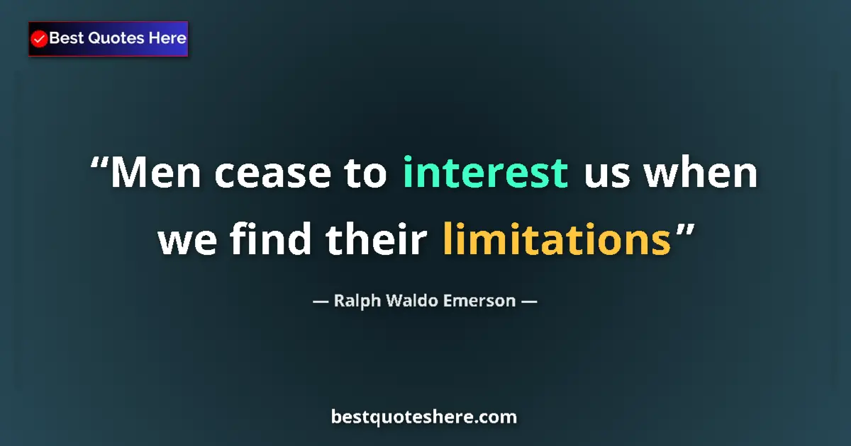 Quote by Ralph Waldo Emerson: Men cease to interest us when we find their limitations...