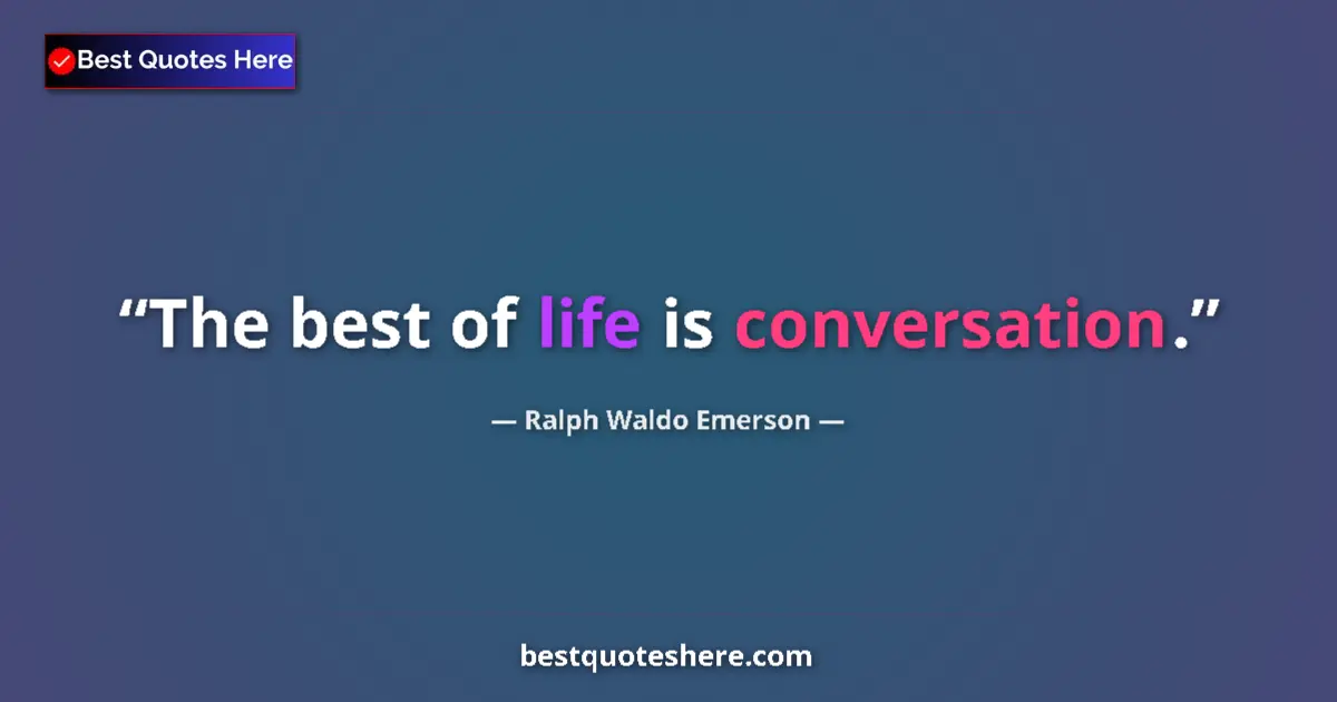 Quote by Ralph Waldo Emerson: The best of life is conversation....