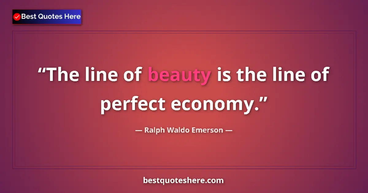 Quote by Ralph Waldo Emerson: The line of beauty is the line of perfect economy....