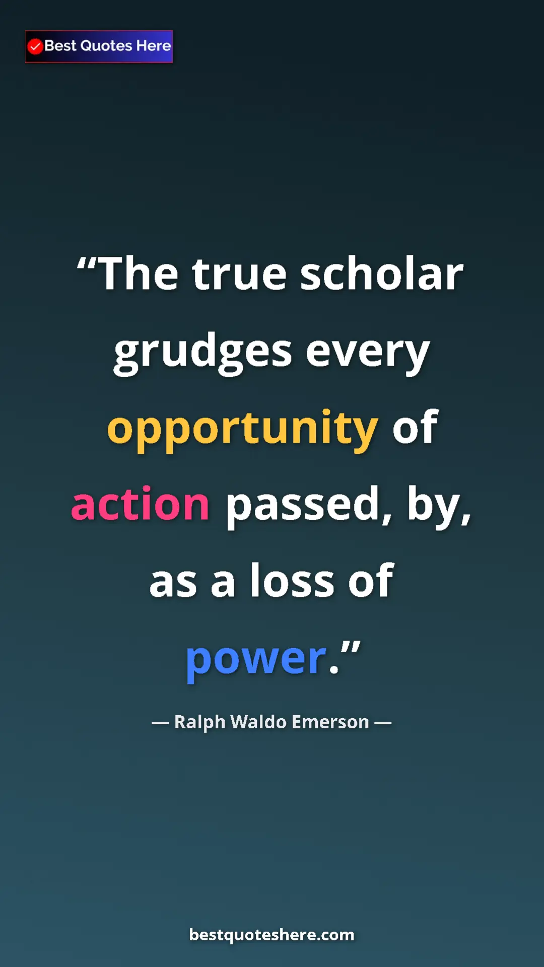 Ralph Waldo Emerson Quote Card: "The true scholar grudges every opportunity of action..." Pinterest quote poster by Ralph Waldo Emerson: "The true scholar grudges every opportunity of action..."