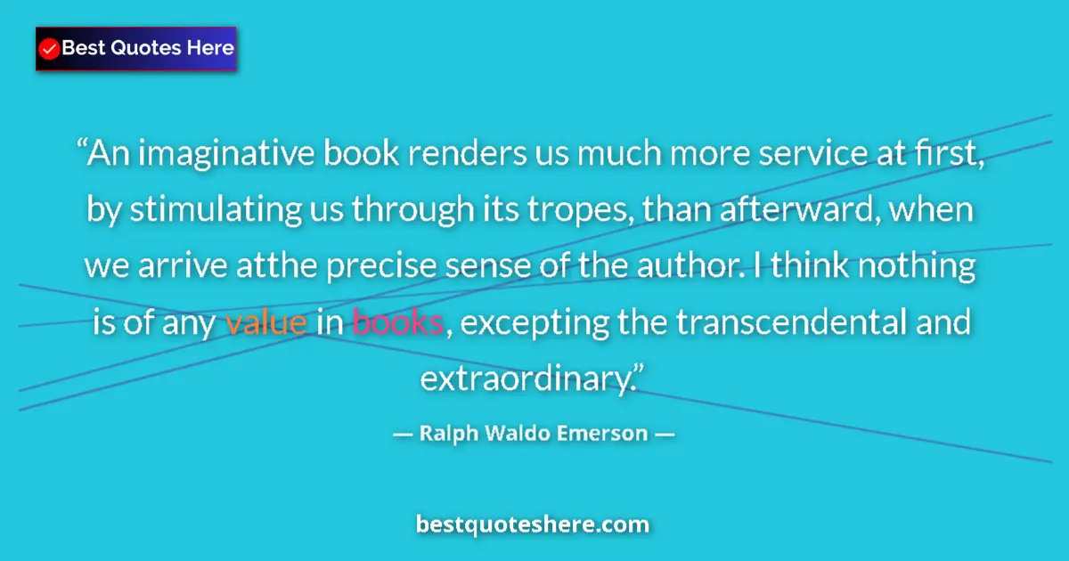 Quote by Ralph Waldo Emerson: An imaginative book renders us much more service at first, by stimulating us through its tropes, tha...