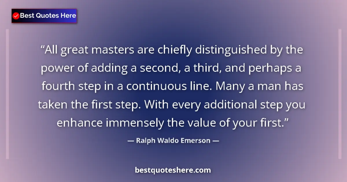 Quote by Ralph Waldo Emerson: All great masters are chiefly distinguished by the power of adding a second, a third, and perhaps a ...