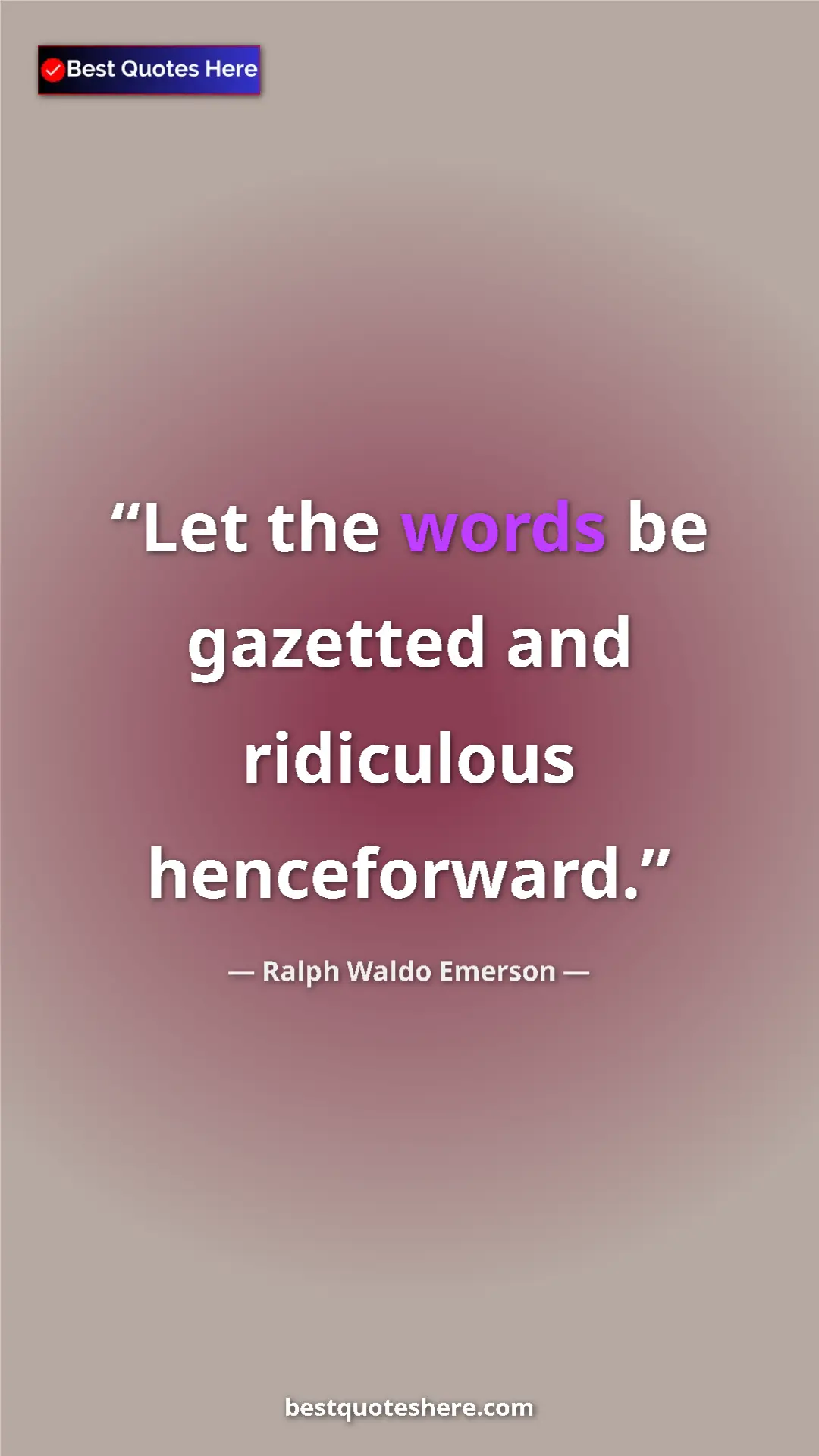 Ralph Waldo Emerson Quote Card: "Let the words be gazetted and ridiculous henceforward." Pinterest quote poster by Ralph Waldo Emerson: "Let the words be gazetted and ridiculous henceforward."